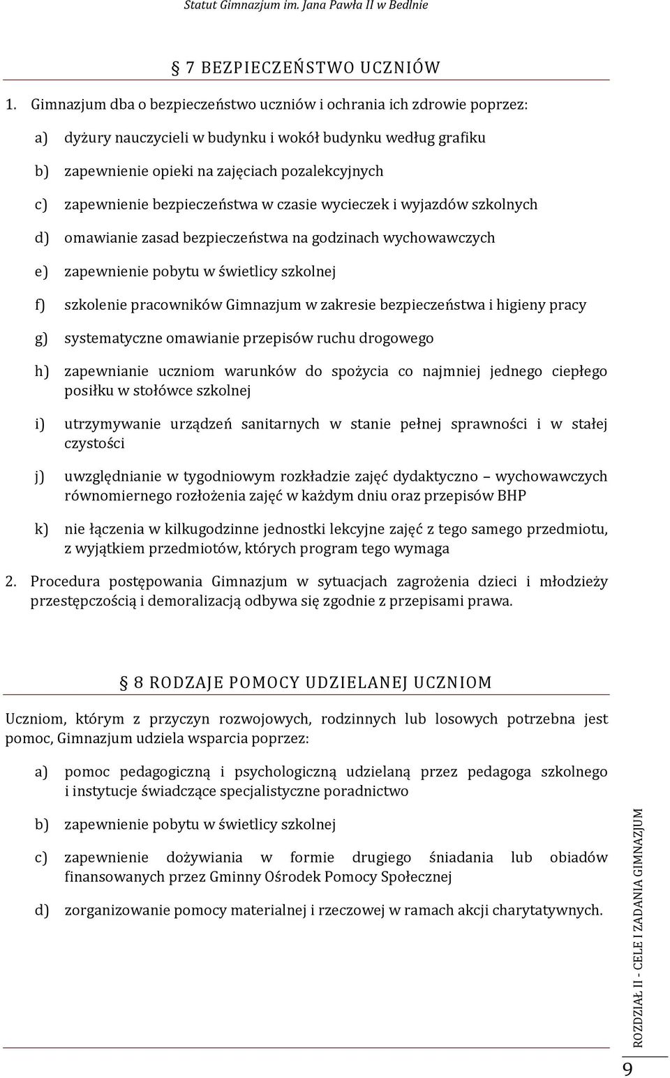 bezpieczeństwa w czasie wycieczek i wyjazdów szkolnych d) omawianie zasad bezpieczeństwa na godzinach wychowawczych e) zapewnienie pobytu w świetlicy szkolnej f) szkolenie pracowników Gimnazjum w