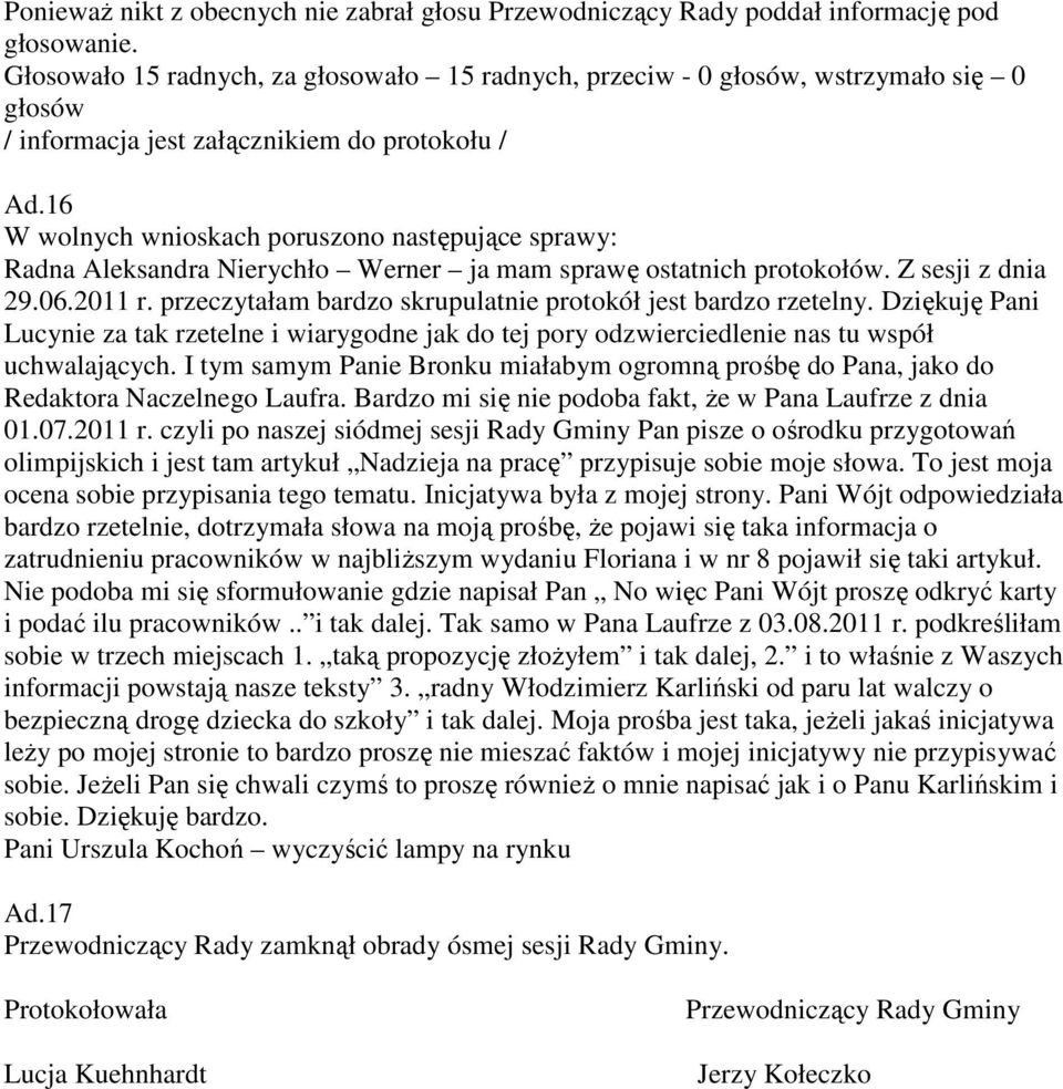 16 W wolnych wnioskach poruszono następujące sprawy: Radna Aleksandra Nierychło Werner ja mam sprawę ostatnich protokołów. Z sesji z dnia 29.06.2011 r.