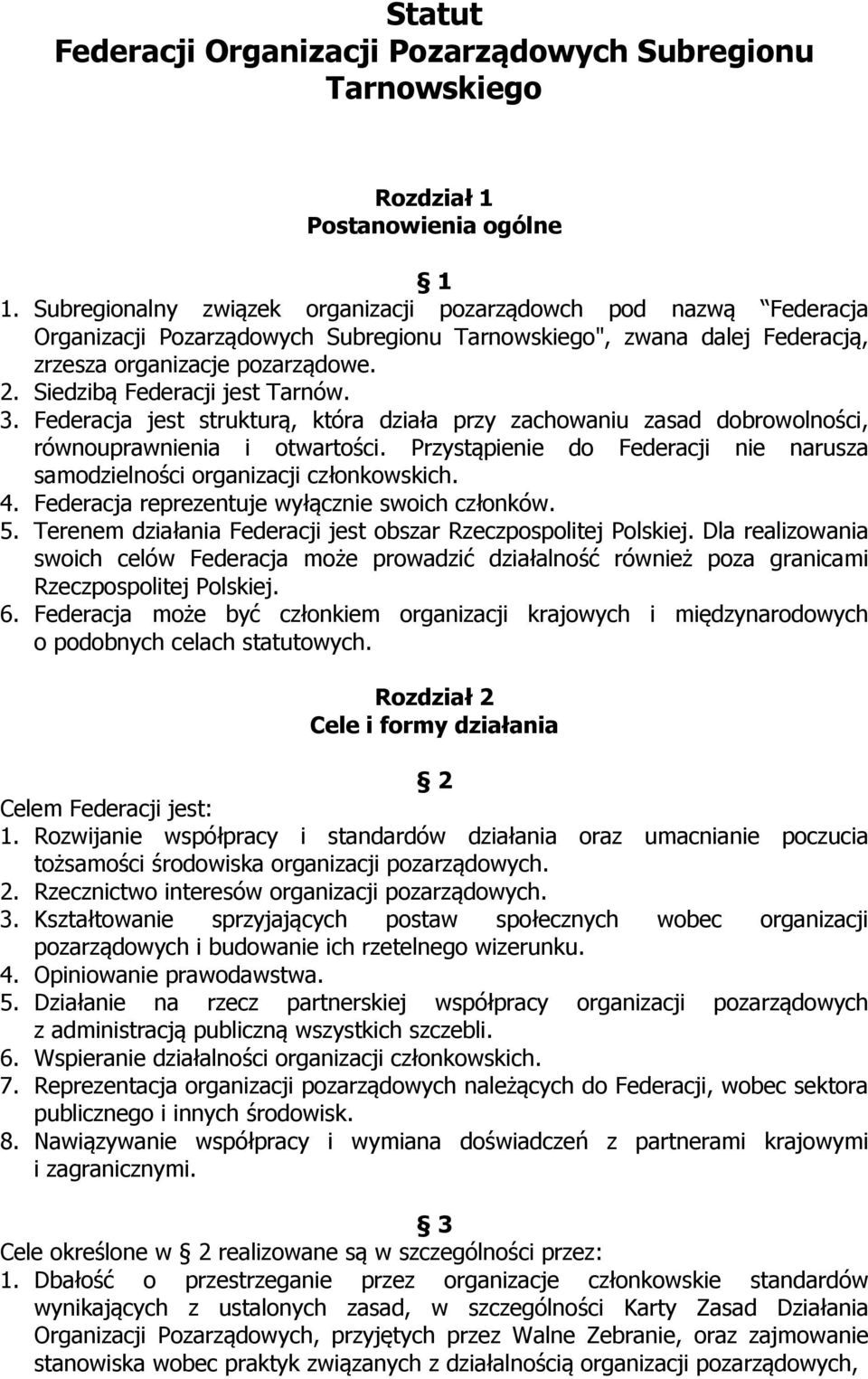 Siedzibą Federacji jest Tarnów. 3. Federacja jest strukturą, która działa przy zachowaniu zasad dobrowolności, równouprawnienia i otwartości.