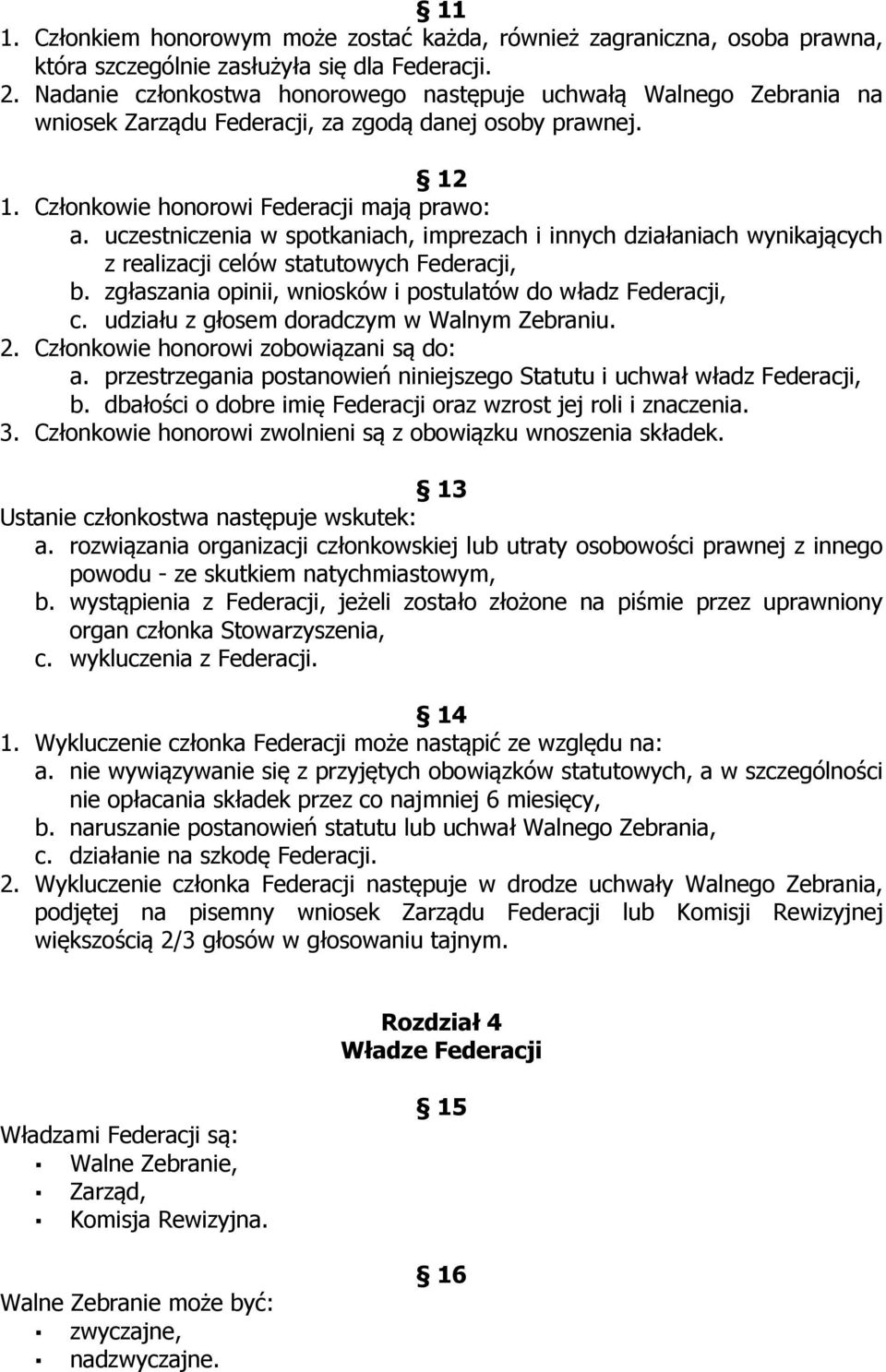 uczestniczenia w spotkaniach, imprezach i innych działaniach wynikających z realizacji celów statutowych Federacji, b. zgłaszania opinii, wniosków i postulatów do władz Federacji, c.