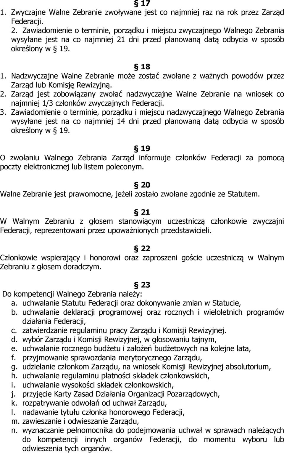 Nadzwyczajne Walne Zebranie może zostać zwołane z ważnych powodów przez Zarząd lub Komisję Rewizyjną. 2.