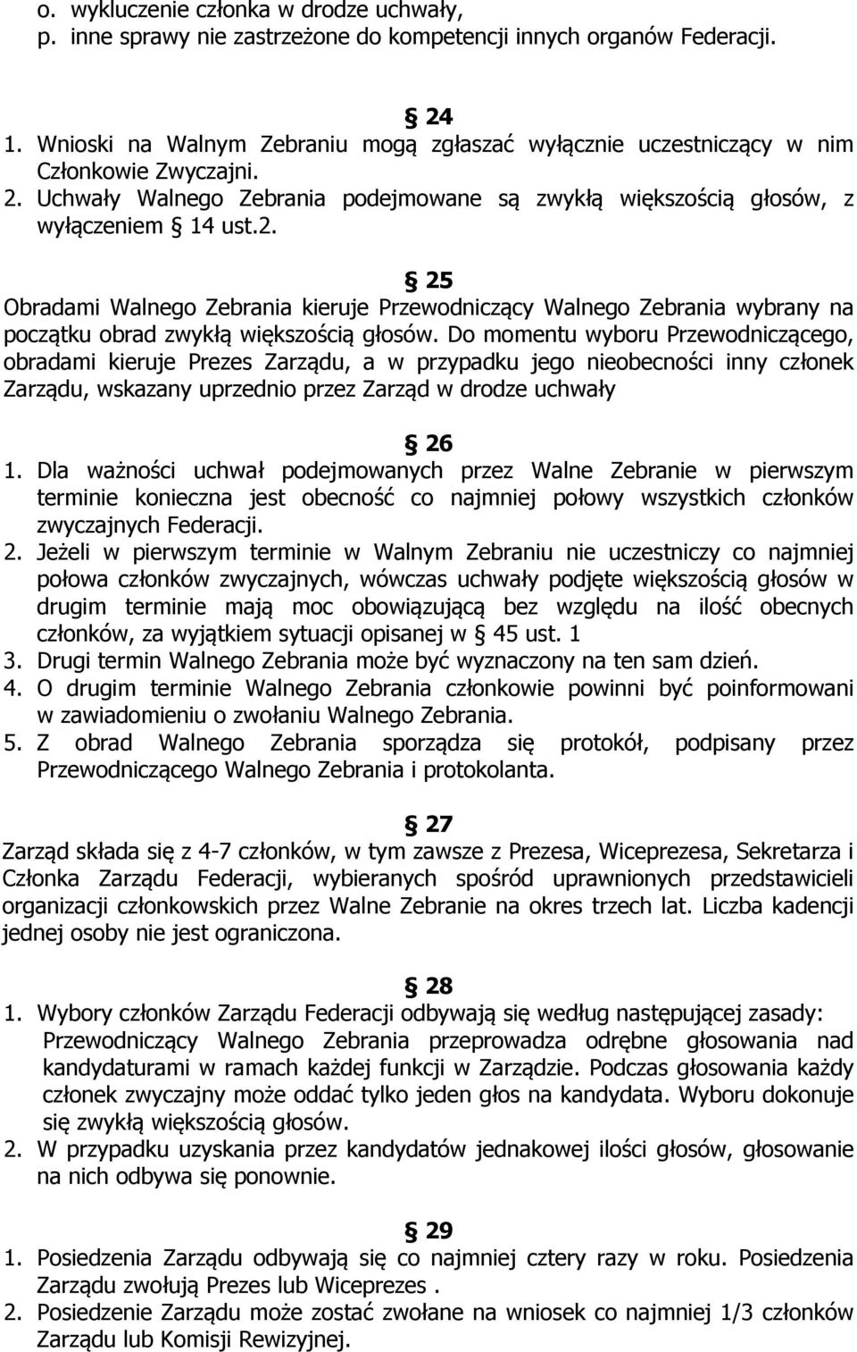 Uchwały Walnego Zebrania podejmowane są zwykłą większością głosów, z wyłączeniem 14 ust.2.