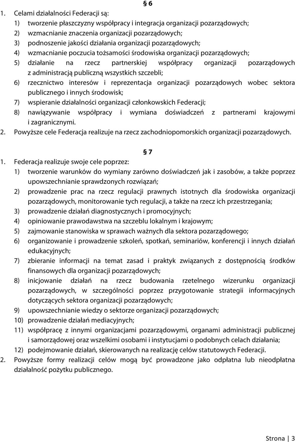 wszystkich szczebli; 6) rzecznictwo interesów i reprezentacja organizacji pozarządowych wobec sektora publicznego i innych środowisk; 7) wspieranie działalności organizacji członkowskich Federacji;