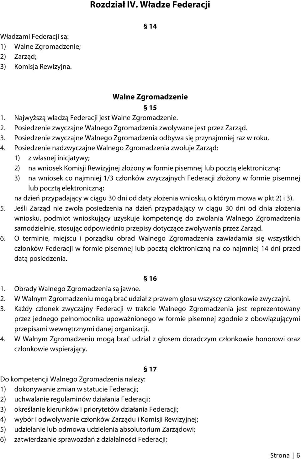 Posiedzenie nadzwyczajne Walnego Zgromadzenia zwołuje Zarząd: 1) z własnej inicjatywy; 2) na wniosek Komisji Rewizyjnej złożony w formie pisemnej lub pocztą elektroniczną; 3) na wniosek co najmniej