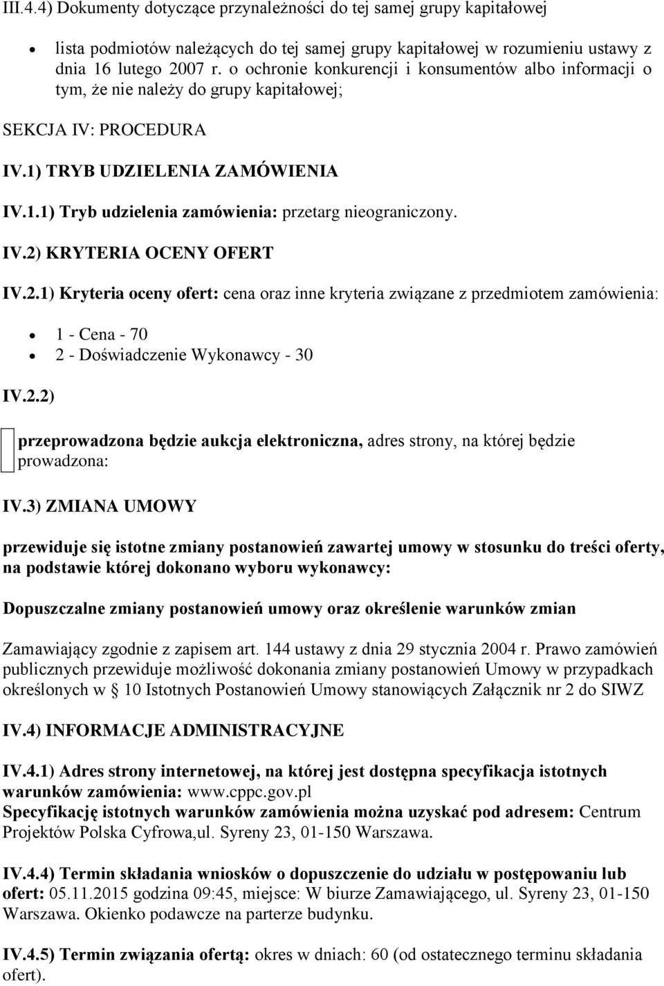 IV.2) KRYTERIA OCENY OFERT IV.2.1) Kryteria oceny ofert: cena oraz inne kryteria związane z przedmiotem zamówienia: 1 - Cena - 70 2 - Doświadczenie Wykonawcy - 30 IV.2.2) przeprowadzona będzie aukcja elektroniczna, adres strony, na której będzie prowadzona: IV.