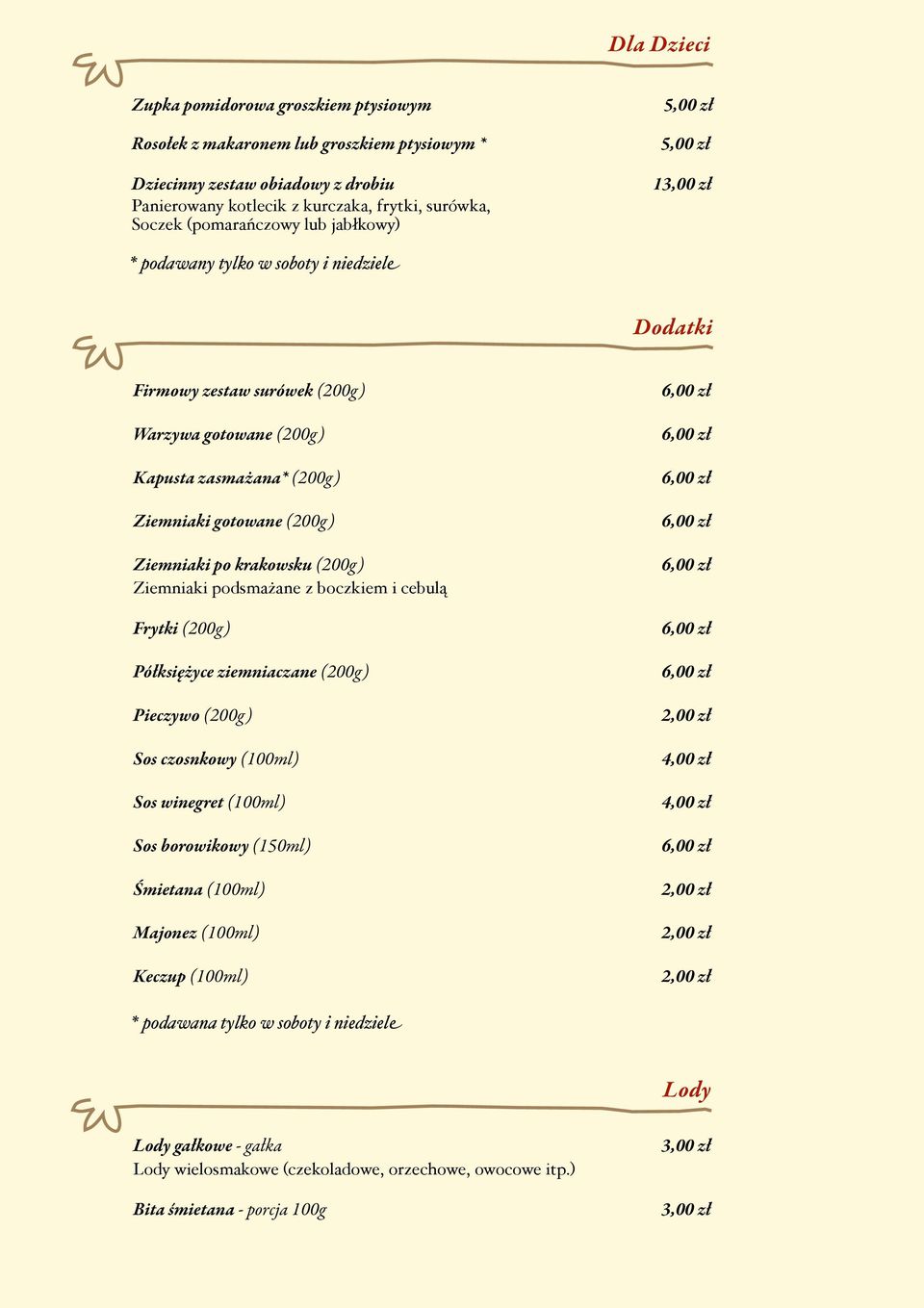 Ziemniaki podsmażane z boczkiem i cebulą Frytki (200g) Półksiężyce ziemniaczane (200g) Pieczywo (200g) Sos czosnkowy (100ml) Sos winegret (100ml) Sos borowikowy (150ml) Śmietana (100ml) Majonez