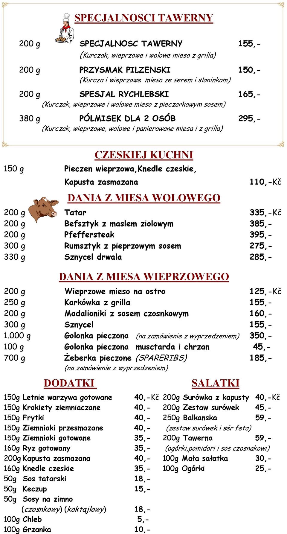 wieprzowa,knedle czeskie, Kapusta zasmazana DANIA Z MIESA WOLOWEGO 110,-Kč 200 g Tatar 335,-Kč 200 g Befsztyk z maslem ziolowym 385,- 200 g Pfeffersteak 395,- 300 g Rumsztyk z pieprzowym sosem 275,-