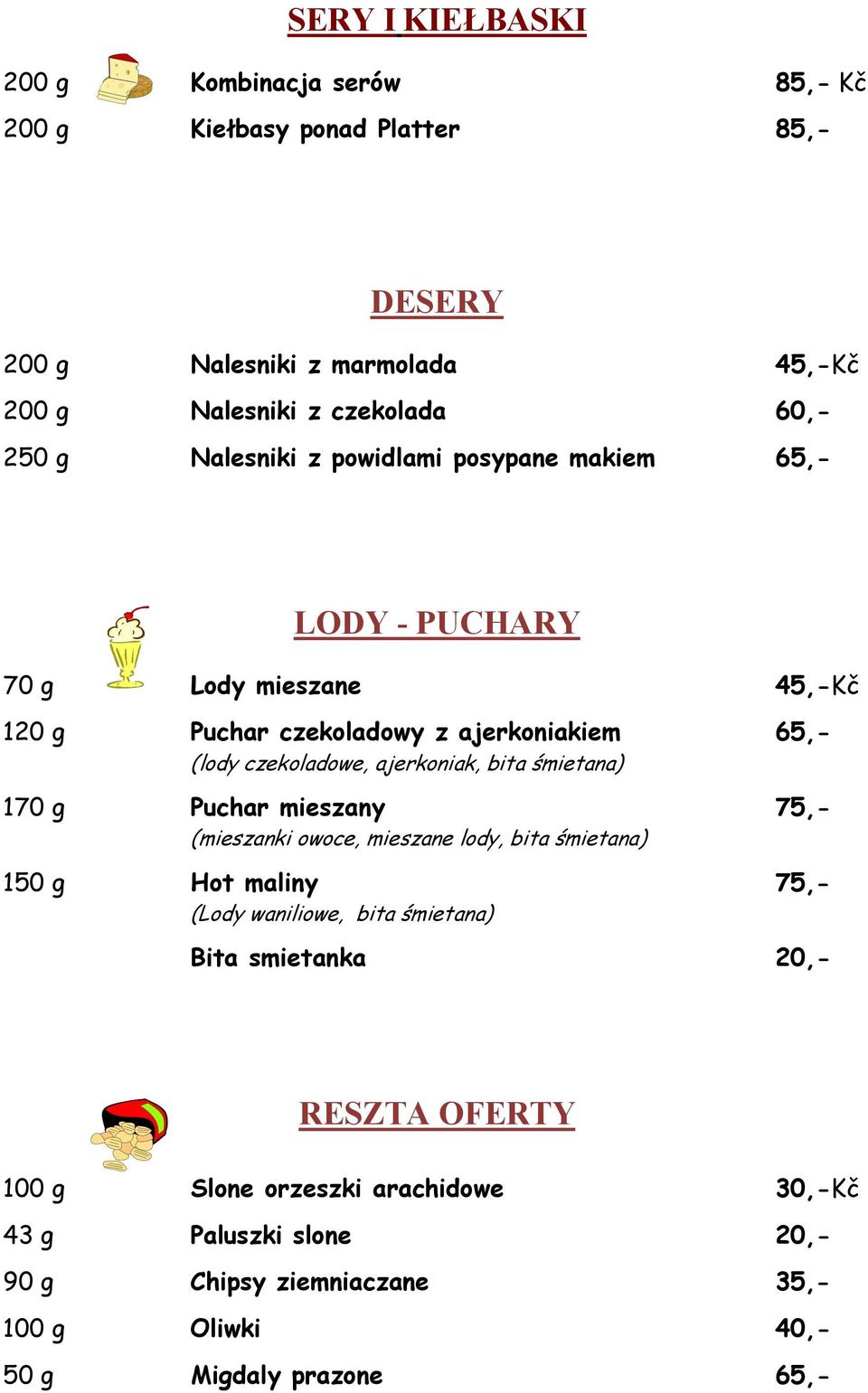 ajerkoniak, bita śmietana) 170 g Puchar mieszany 75,- (mieszanki owoce, mieszane lody, bita śmietana) 150 g Hot maliny 75,- (Lody waniliowe, bita śmietana)