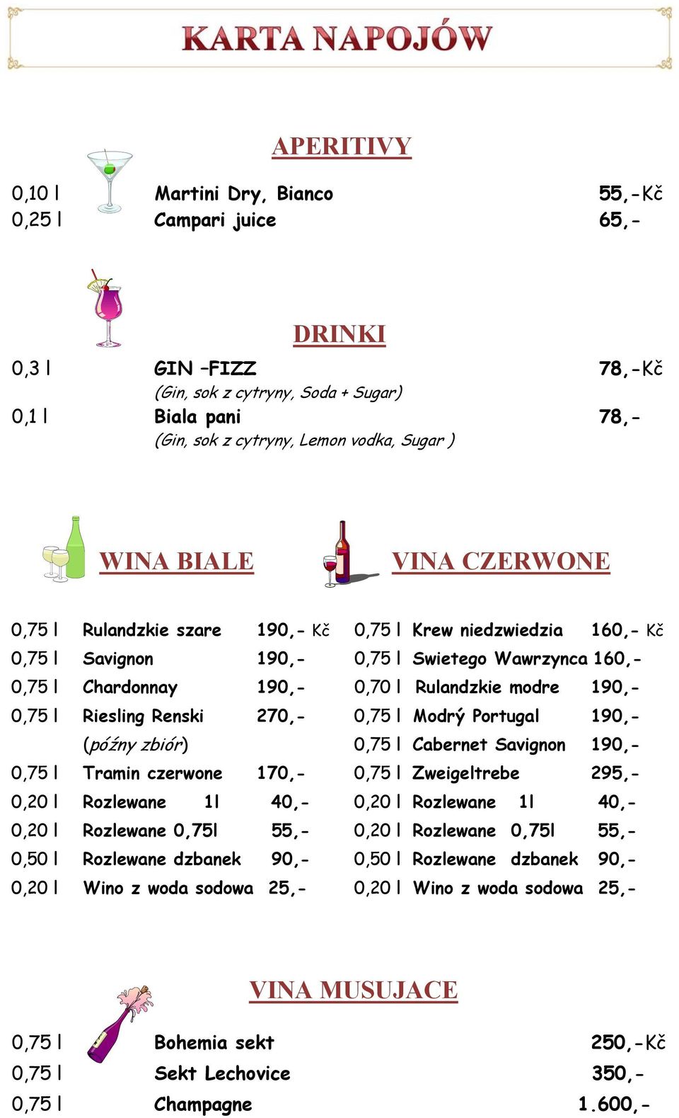 0,75 l Riesling Renski 270,- 0,75 l Modrý Portugal 190,- (późny zbiór) 0,75 l Cabernet Savignon 190,- 0,75 l Tramin czerwone 170,- 0,75 l Zweigeltrebe 295,- 0,20 l Rozlewane 1l 40,- 0,20 l Rozlewane