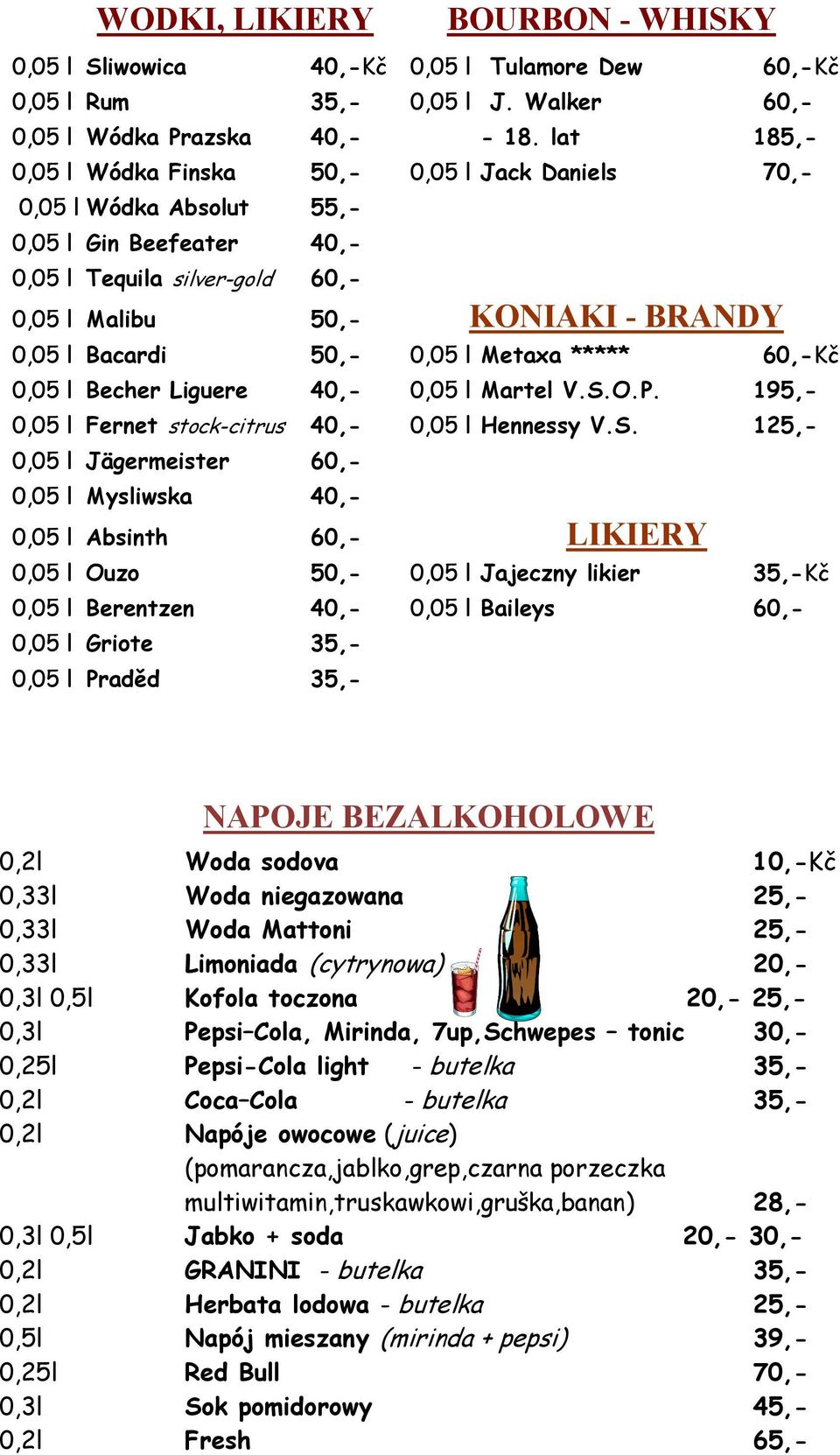 0,05 l Metaxa ***** 60,-Kč 0,05 l Becher Liguere 40,- 0,05 l Martel V.S.