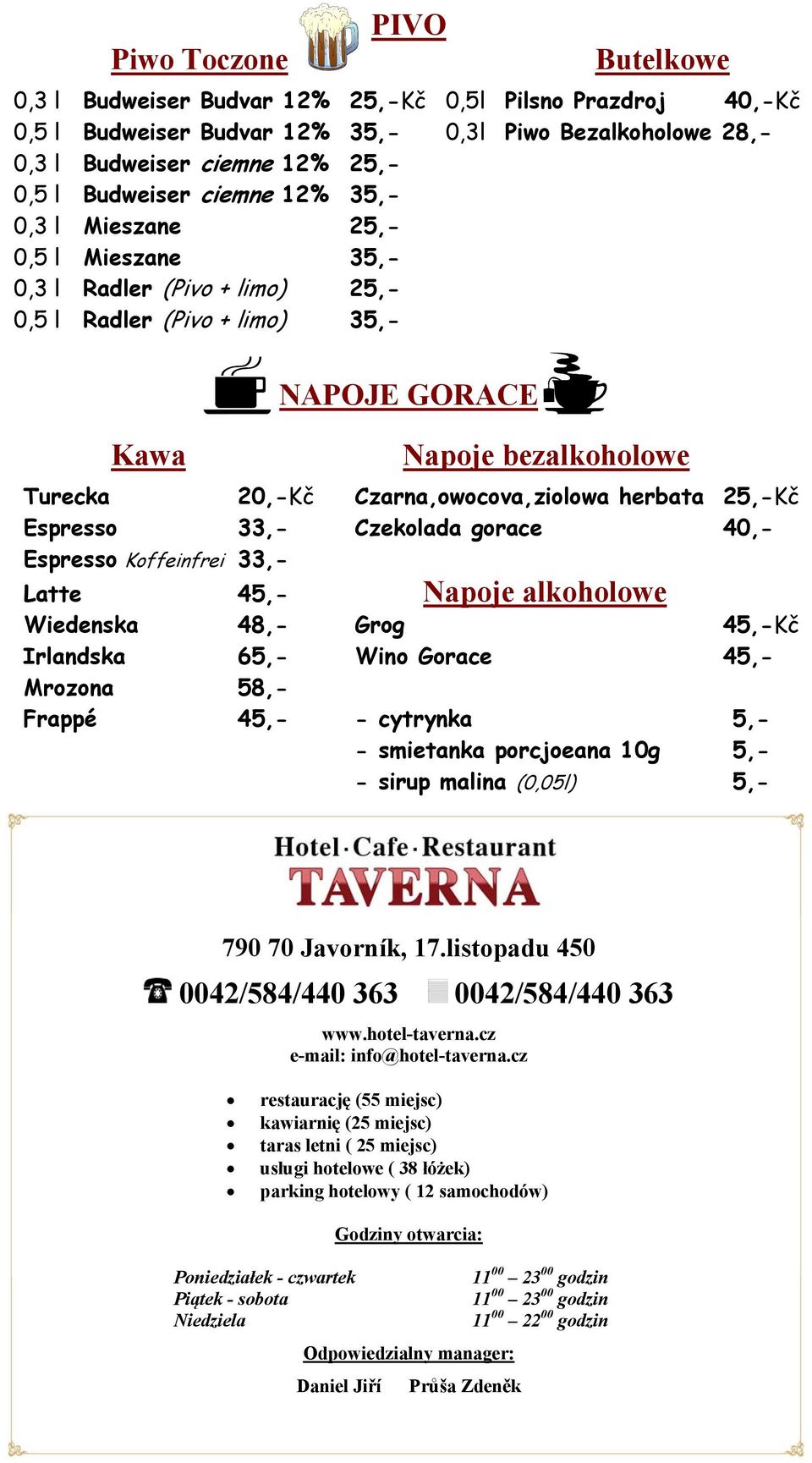 herbata 25,-Kč Espresso 33,- Czekolada gorace 40,- Espresso Koffeinfrei 33,- Latte 45,- Napoje alkoholowe Wiedenska 48,- Grog 45,-Kč Irlandska 65,- Wino Gorace 45,- Mrozona 58,- Frappé 45,- -