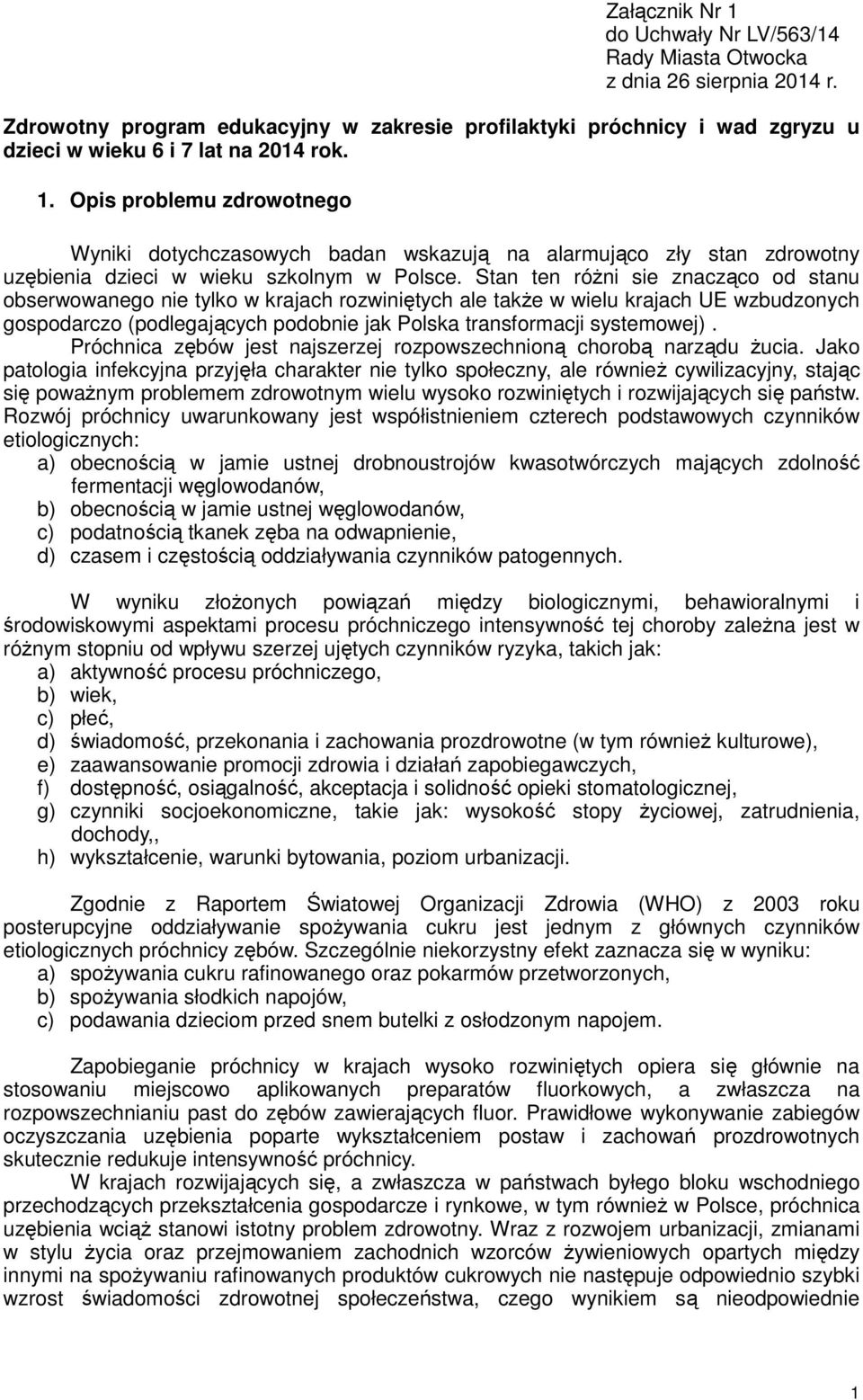 Opis problemu zdrowotnego Wyniki dotychczasowych badan wskazują na alarmująco zły stan zdrowotny uzębienia dzieci w wieku szkolnym w Polsce.