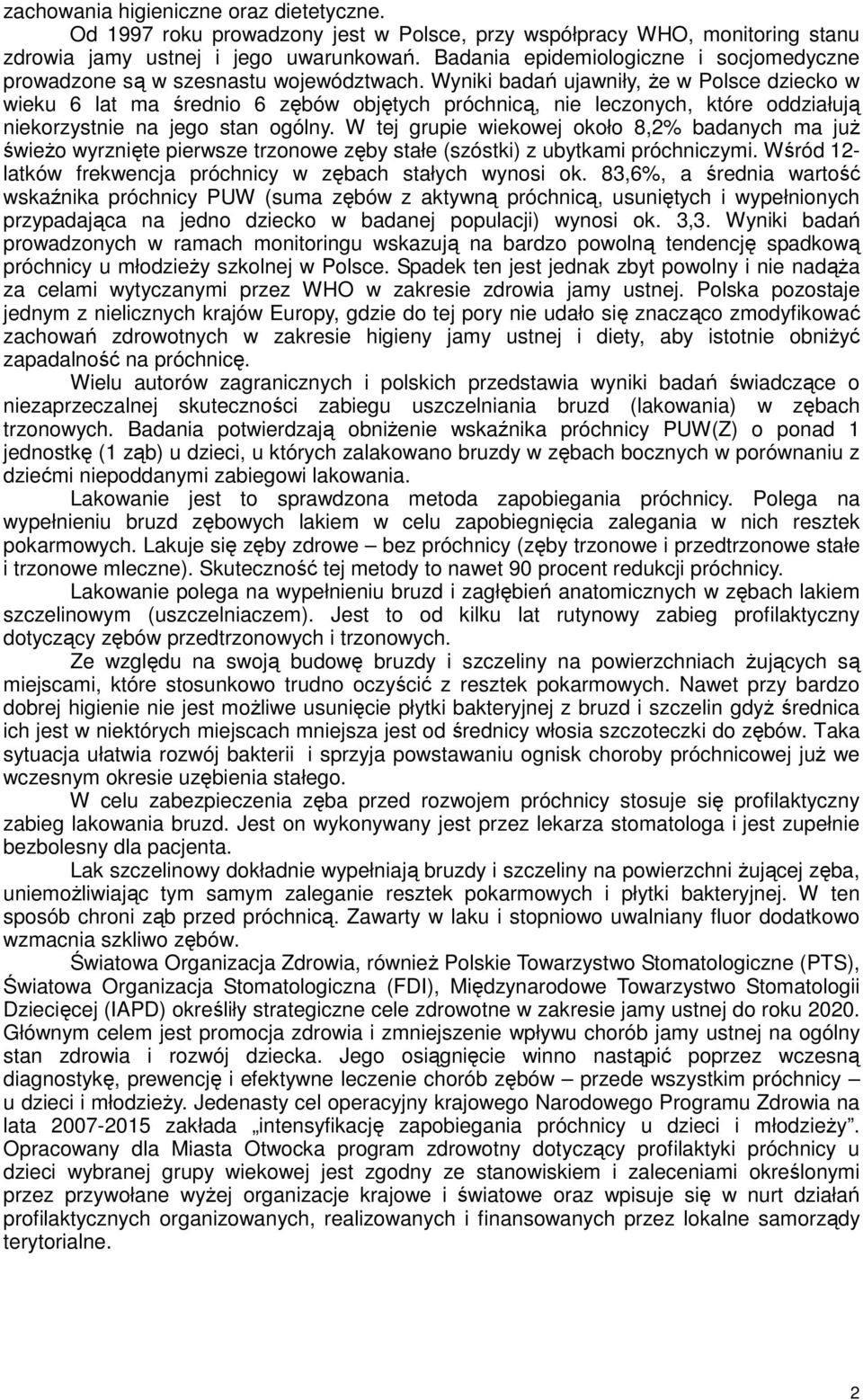 Wyniki badań ujawniły, że w Polsce dziecko w wieku 6 lat ma średnio 6 zębów objętych próchnicą, nie leczonych, które oddziałują niekorzystnie na jego stan ogólny.