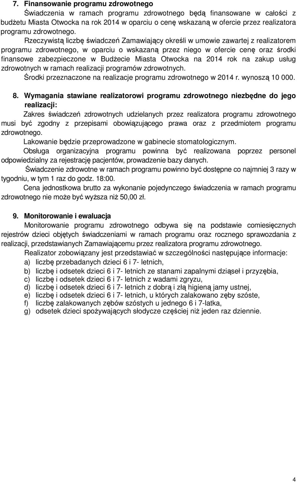 Rzeczywistą liczbę świadczeń Zamawiający określi w umowie zawartej z realizatorem programu zdrowotnego, w oparciu o wskazaną przez niego w ofercie cenę oraz środki finansowe zabezpieczone w Budżecie