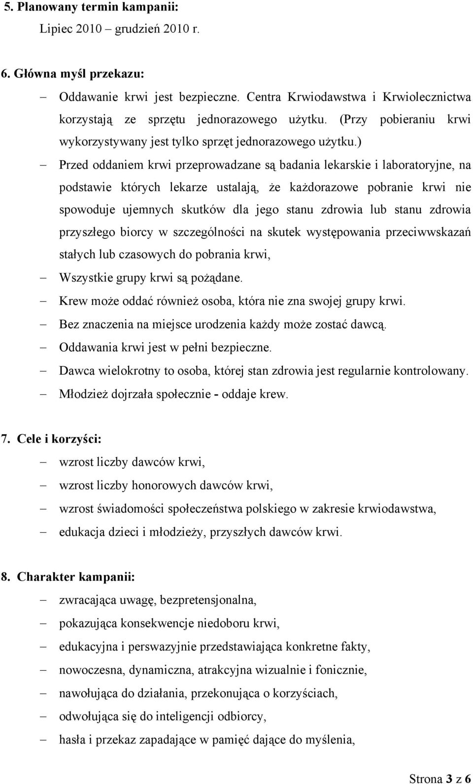 ) Przed oddaniem krwi przeprowadzane są badania lekarskie i laboratoryjne, na podstawie których lekarze ustalają, że każdorazowe pobranie krwi nie spowoduje ujemnych skutków dla jego stanu zdrowia