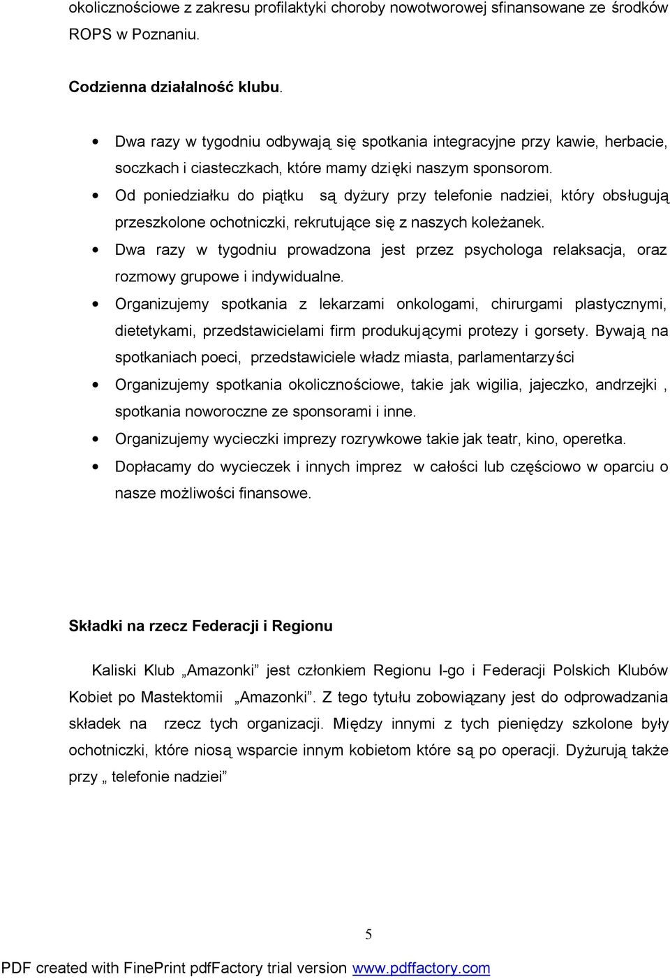 Od poniedziałku do piątku są dyżury przy telefonie nadziei, który obsługują przeszkolone ochotniczki, rekrutujące się z naszych koleżanek.