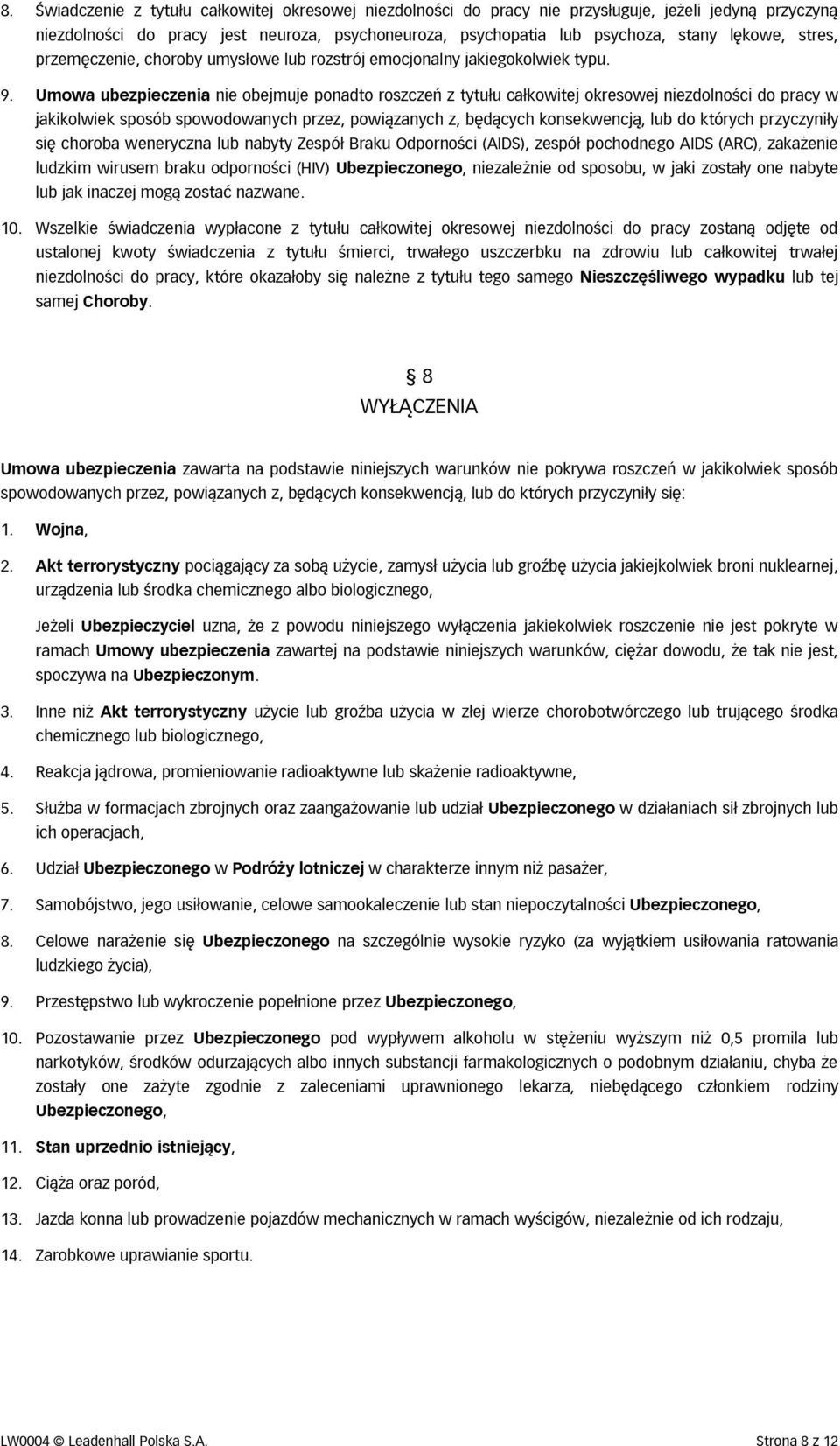 Umowa ubezpieczenia nie obejmuje ponadto roszczeń z tytułu całkowitej okresowej niezdolności do pracy w jakikolwiek sposób spowodowanych przez, powiązanych z, będących konsekwencją, lub do których