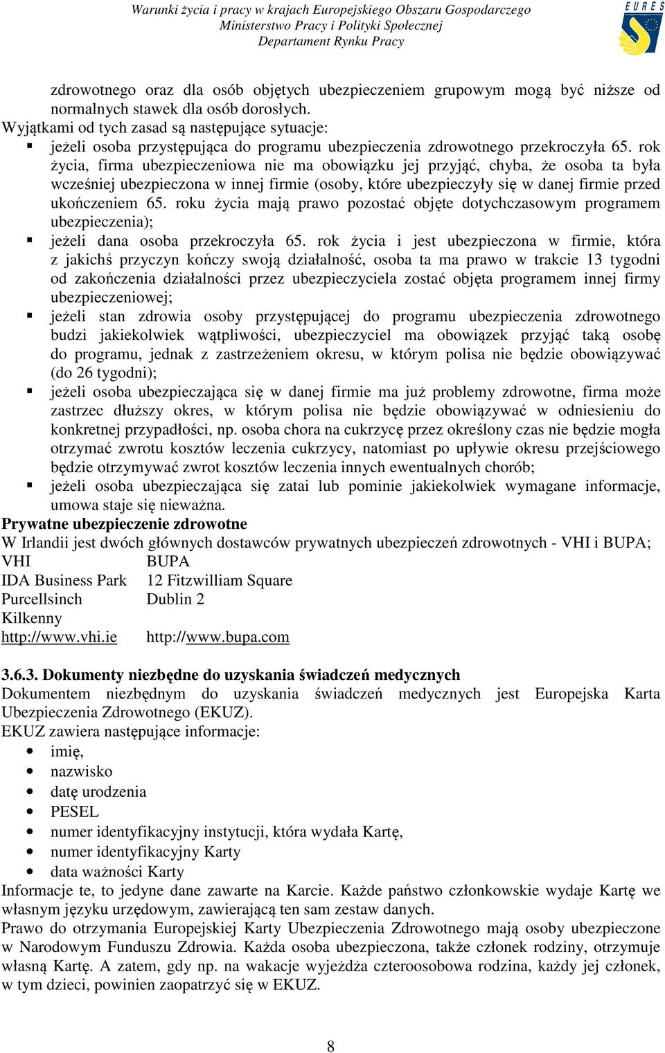 rok życia, firma ubezpieczeniowa nie ma obowiązku jej przyjąć, chyba, że osoba ta była wcześniej ubezpieczona w innej firmie (osoby, które ubezpieczyły się w danej firmie przed ukończeniem 65.