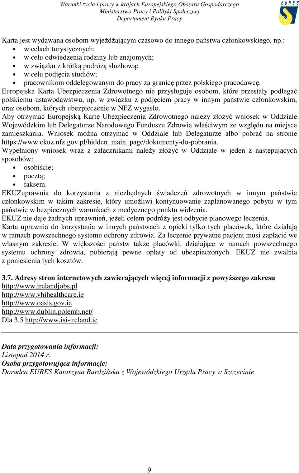 pracodawcę. Europejska Karta Ubezpieczenia Zdrowotnego nie przysługuje osobom, które przestały podlegać polskiemu ustawodawstwu, np.