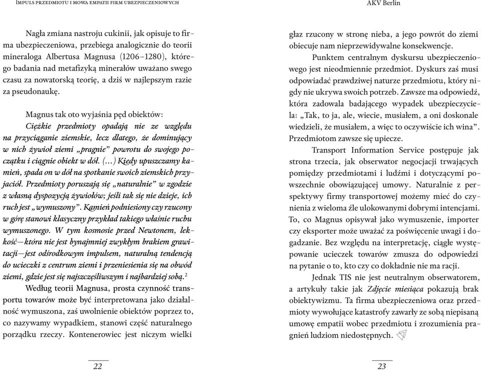 Magnus tak oto wyjaśnia pęd obiektów: Ciężkie przedmioty opadają nie ze względu na przyciąganie ziemskie, lecz dlatego, że dominujący w nich żywioł ziemi pragnie powrotu do swojego początku i ciągnie