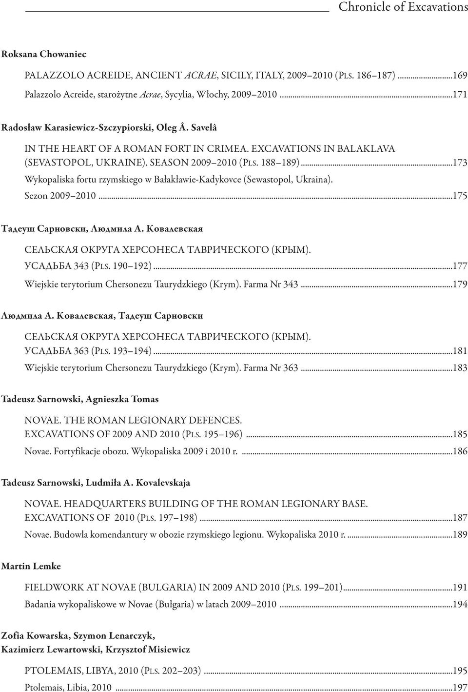 ..173 Wykopaliska fortu rzymskiego w Bałakławie-Kadykovce (Sewastopol, Ukraina). Sezon 2009 2010...175 Тадеуш Сарновски, Людмила А. Ковалевская сельская округа Херсонеса ТаврИческого (крым).