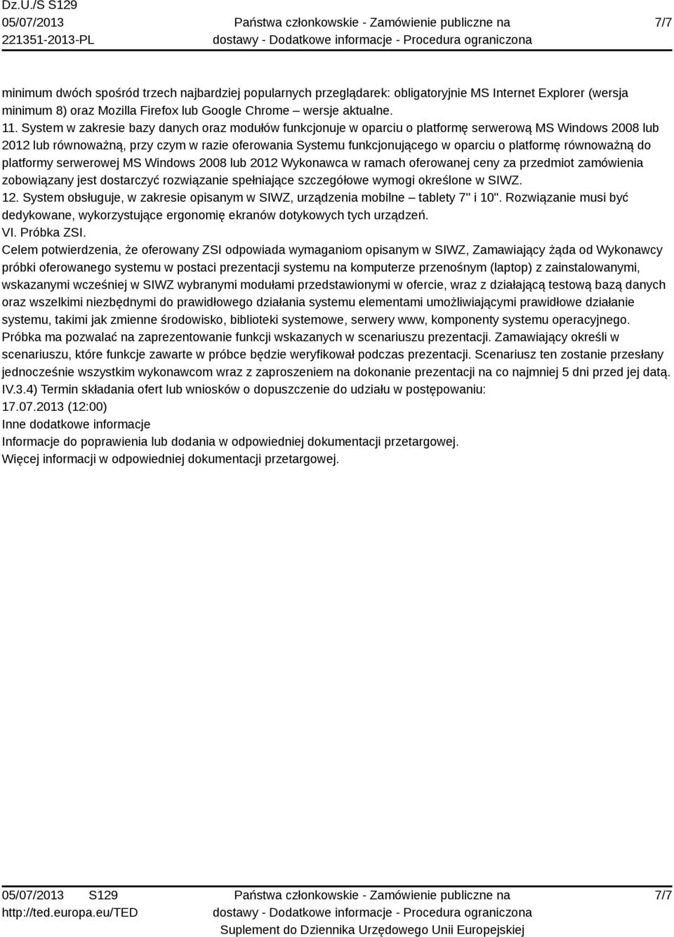 platformę równoważną do platformy serwerowej MS Windows 2008 lub 2012 Wykonawca w ramach oferowanej ceny za przedmiot zamówienia zobowiązany jest dostarczyć rozwiązanie spełniające szczegółowe wymogi