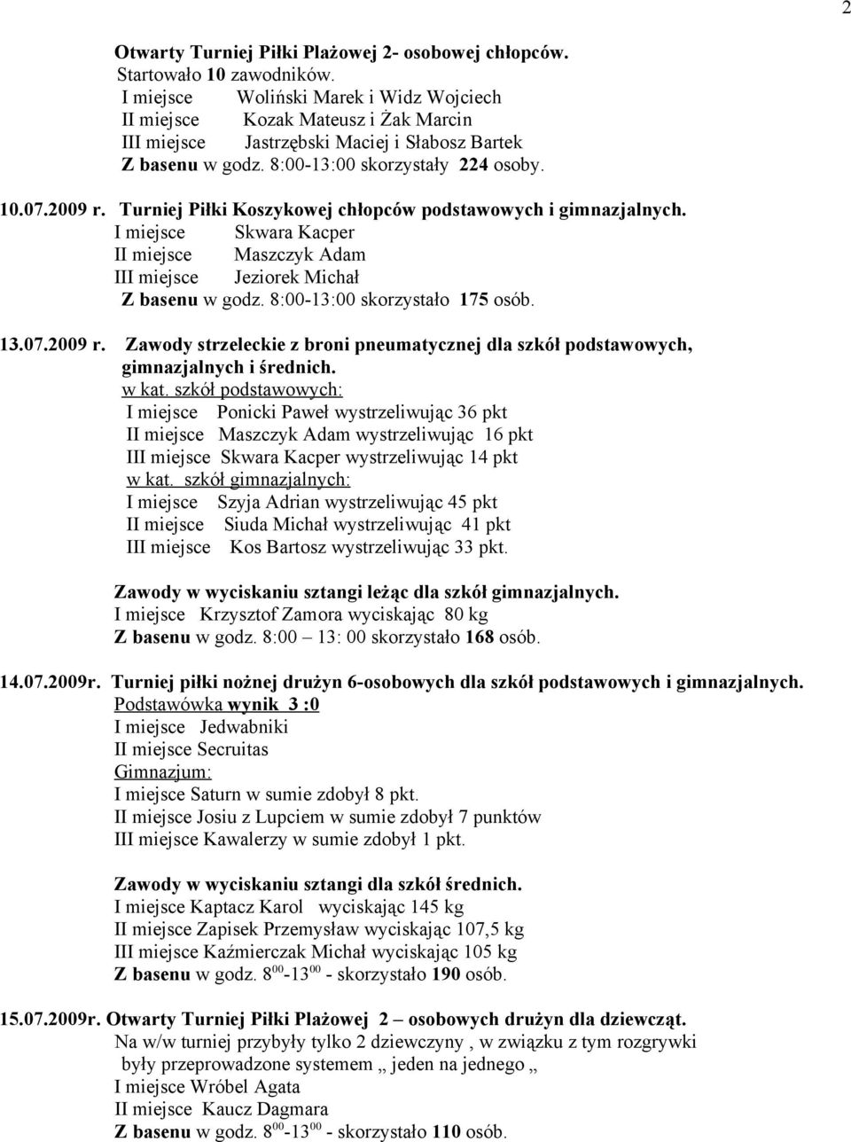 Turniej Piłki Koszykowej chłopców podstawowych i gimnazjalnych. I miejsce Skwara Kacper II miejsce Maszczyk Adam III miejsce Jeziorek Michał Z basenu w godz. 8:00-13:00 skorzystało 175 osób. 13.07.