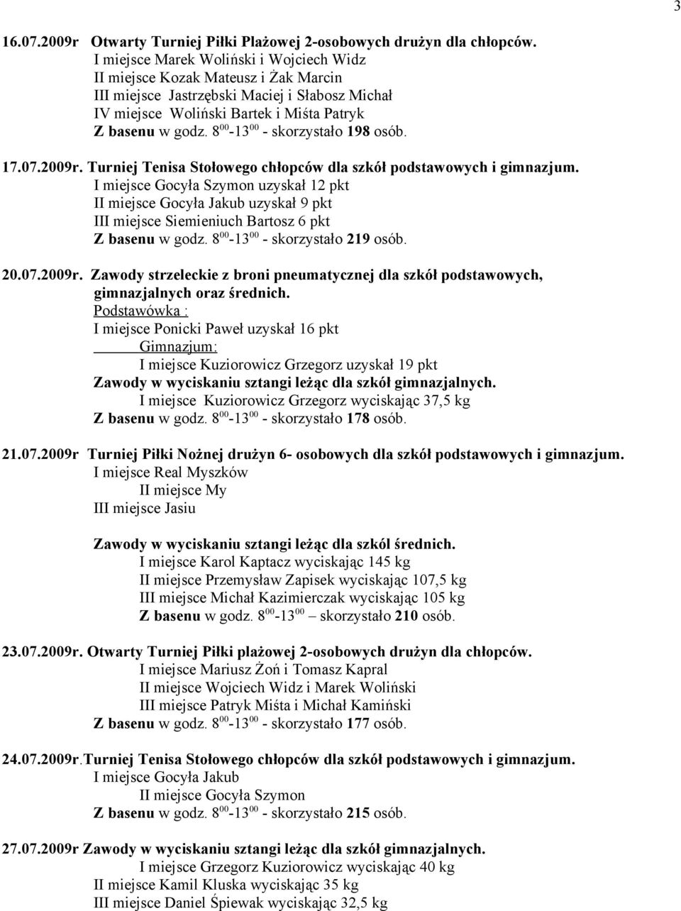 8 00-13 00 - skorzystało 198 osób. 17.07.2009r. Turniej Tenisa Stołowego chłopców dla szkół podstawowych i gimnazjum.