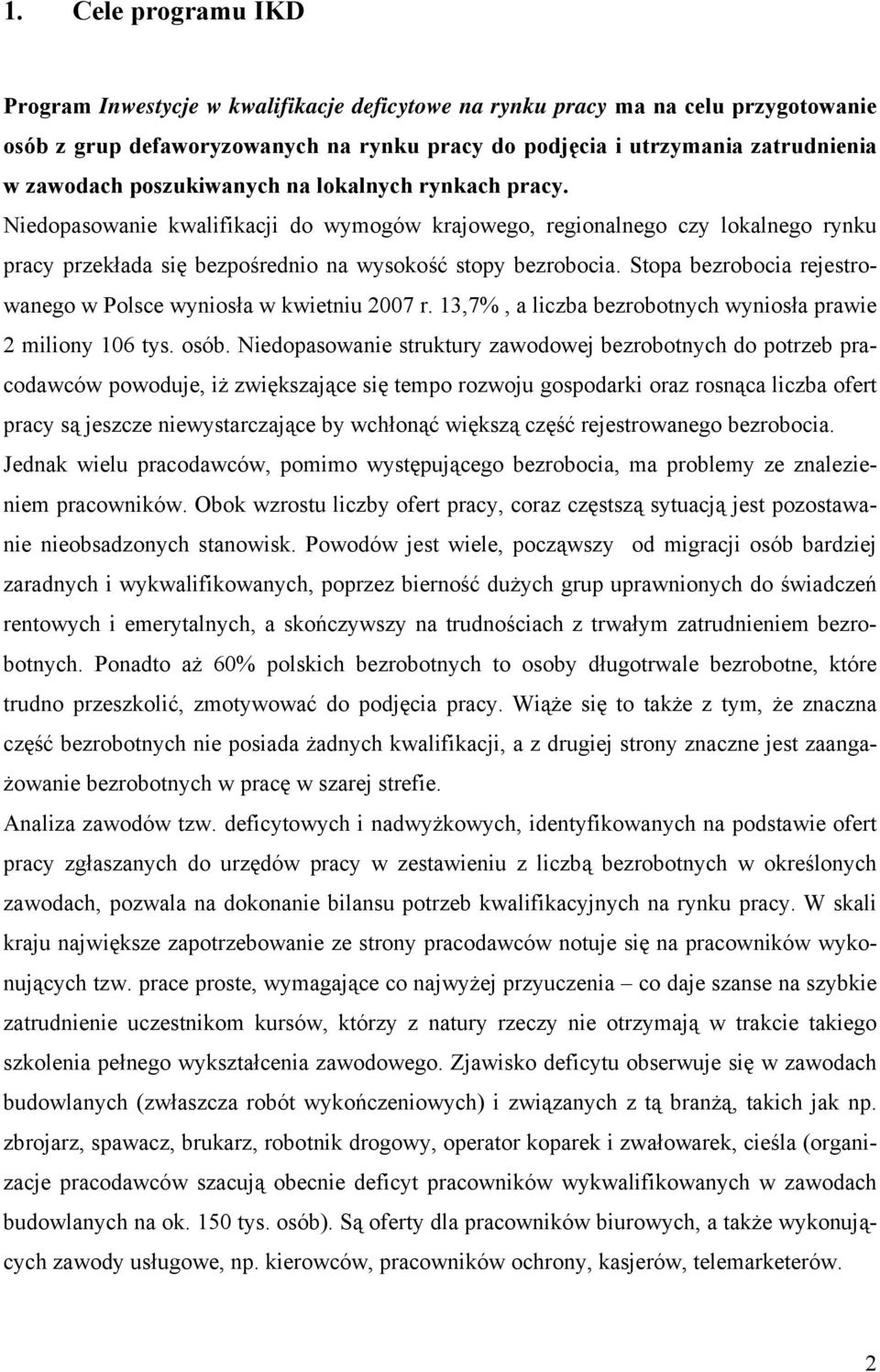 Stopa bezrobocia rejestrowanego w Polsce wyniosła w kwietniu 2007 r. 13,7%, a liczba bezrobotnych wyniosła prawie 2 miliony 106 tys. osób.