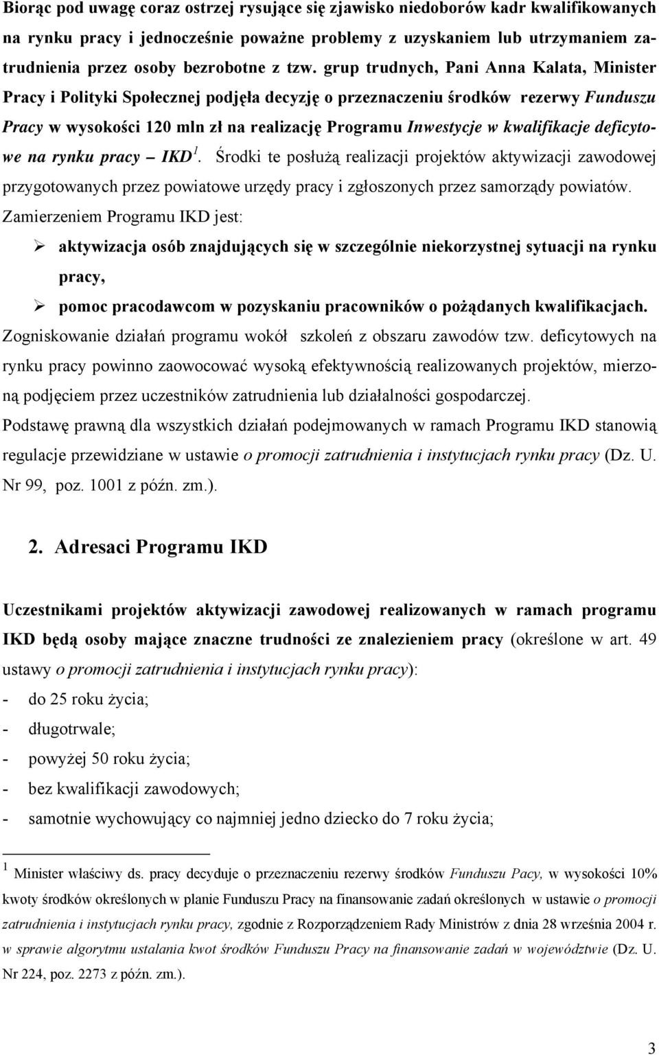 kwalifikacje deficytowe na rynku pracy IKD 1. Środki te posłużą realizacji projektów aktywizacji zawodowej przygotowanych przez powiatowe urzędy pracy i zgłoszonych przez samorządy powiatów.