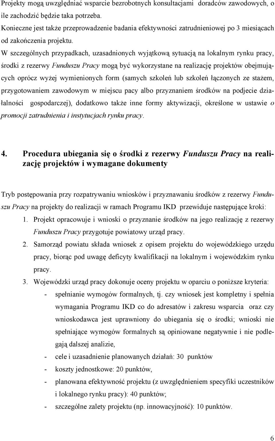 W szczególnych przypadkach, uzasadnionych wyjątkową sytuacją na lokalnym rynku pracy, środki z rezerwy Funduszu Pracy mogą być wykorzystane na realizację projektów obejmujących oprócz wyżej