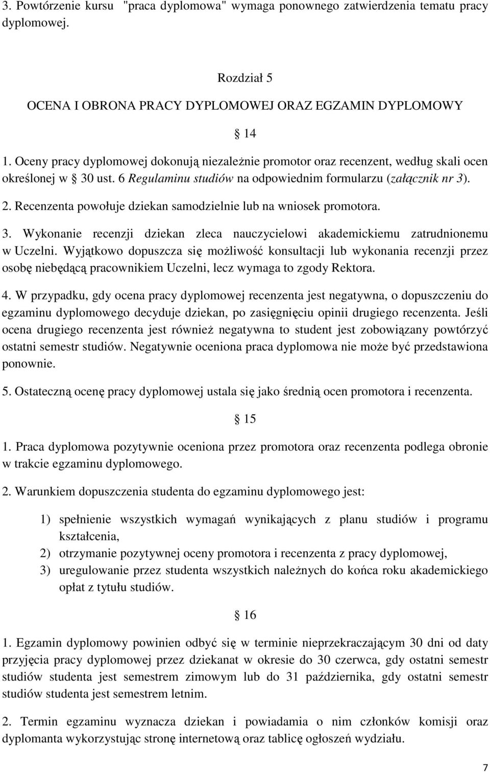 Recenzenta powołuje dziekan samodzielnie lub na wniosek promotora. 3. Wykonanie recenzji dziekan zleca nauczycielowi akademickiemu zatrudnionemu w Uczelni.