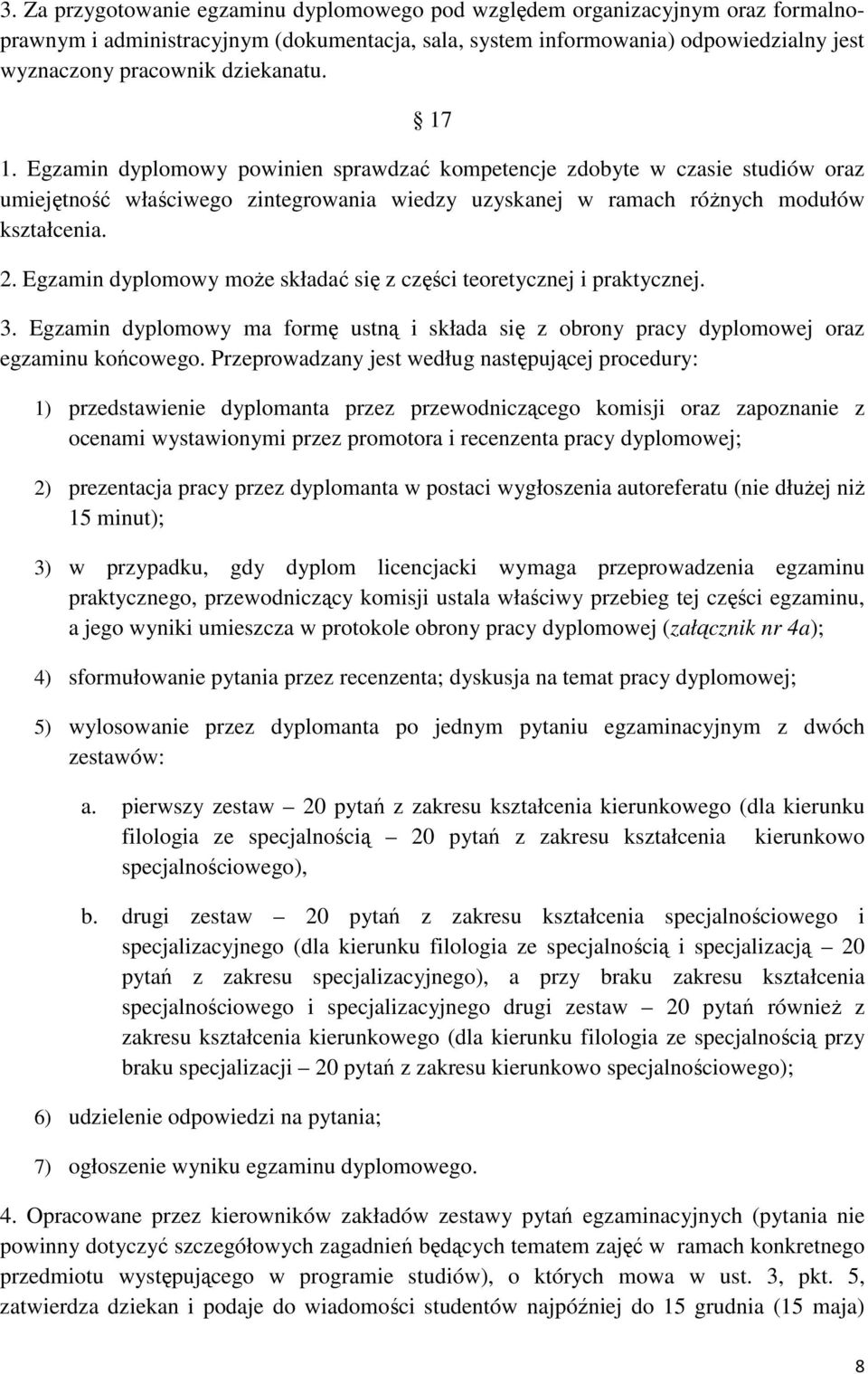 Egzamin dyplomowy moŝe składać się z części teoretycznej i praktycznej. 3. Egzamin dyplomowy ma formę ustną i składa się z obrony pracy dyplomowej oraz egzaminu końcowego.