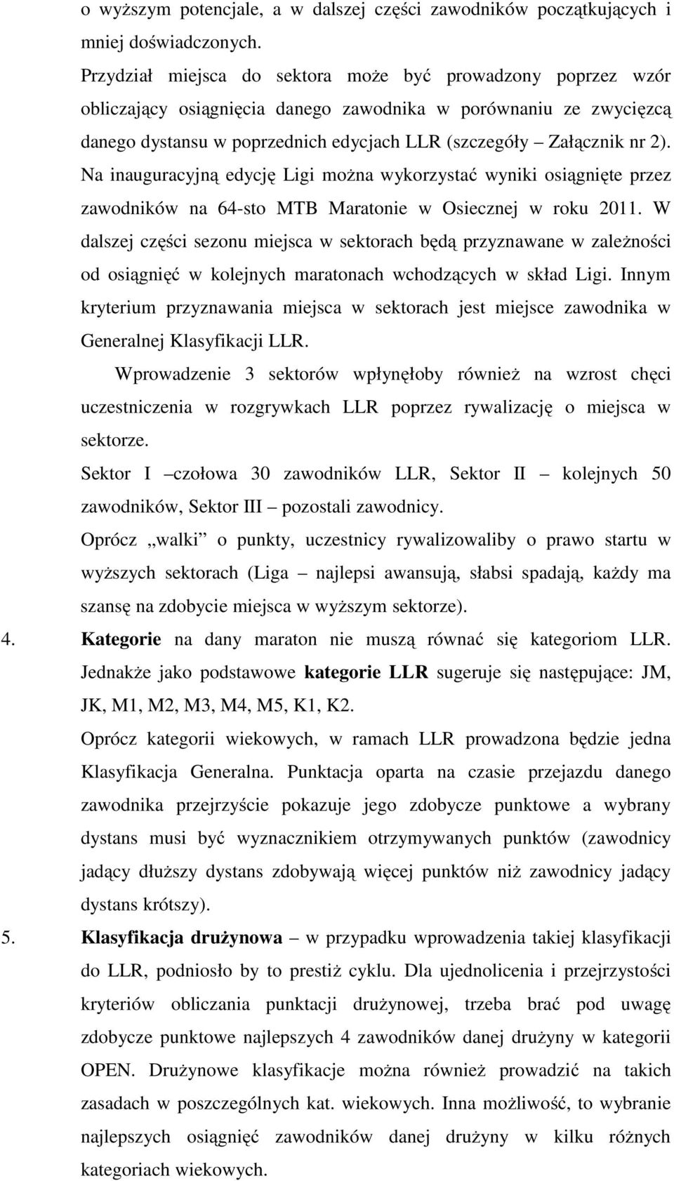 Na inauguracyjną edycję Ligi można wykorzystać wyniki osiągnięte przez zawodników na 64-sto MTB Maratonie w Osiecznej w roku 2011.