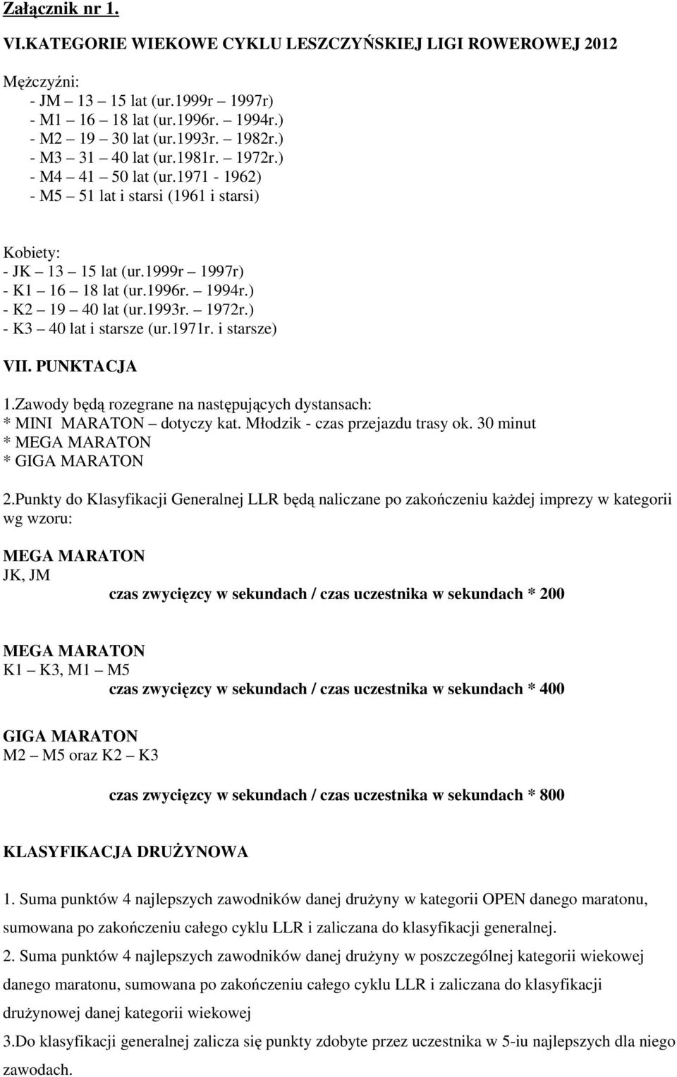 1993r. 1972r.) - K3 40 lat i starsze (ur.1971r. i starsze) VII. PUNKTACJA 1.Zawody będą rozegrane na następujących dystansach: * MINI MARATON dotyczy kat. Młodzik - czas przejazdu trasy ok.