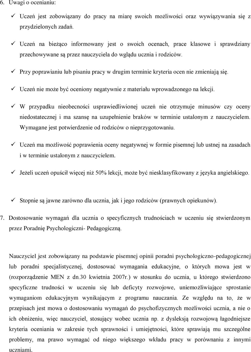 Przy poprawianiu lub pisaniu pracy w drugim terminie kryteria ocen nie zmieniają się. Uczeń nie może być oceniony negatywnie z materiału wprowadzonego na lekcji.