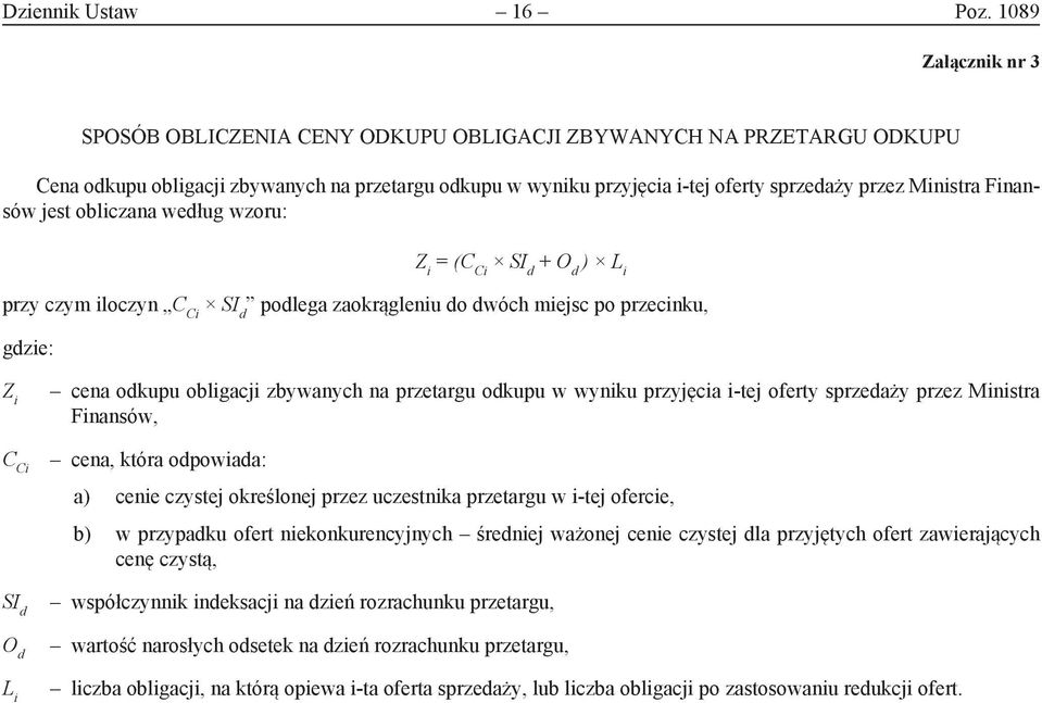 Finansów jest obliczana według wzoru: Z i = (C Ci SI d + O d ) L i przy czym iloczyn C Ci SI d podlega zaokrągleniu do dwóch miejsc po przecinku, gdzie: Z i C Ci SI d O d L i cena odkupu obligacji