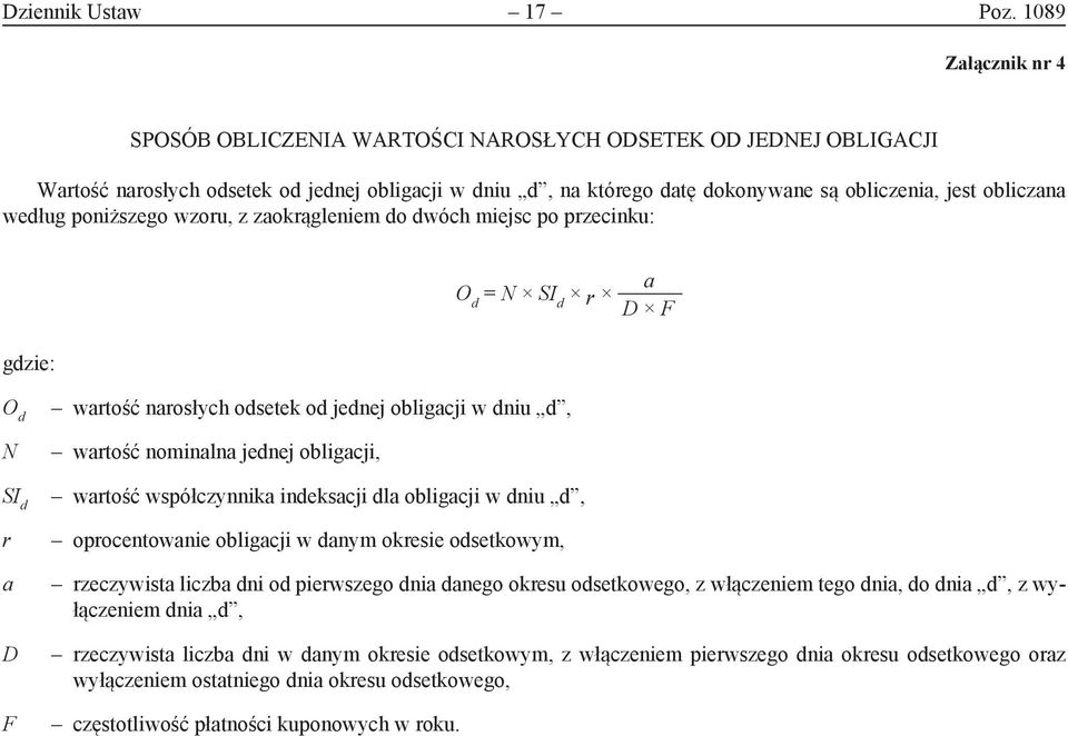 według poniższego wzoru, z zaokrągleniem do dwóch miejsc po przecinku: a O d = N SI d r D F gdzie: O d N SI d r a D F wartość narosłych odsetek od jednej obligacji w dniu d, wartość nominalna jednej