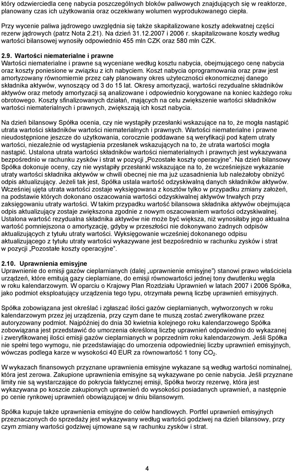 skapitalizowane koszty według wartości bilansowej wynosiły odpowiednio 455 mln CZK oraz 580 mln CZK. 2.9.