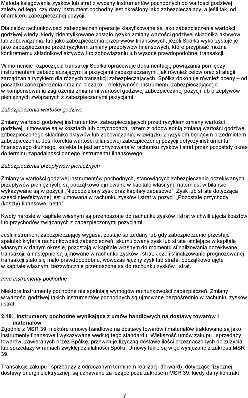 Dla celów rachunkowości zabezpieczeń operacje klasyfikowane są jako zabezpieczenia wartości godziwej wtedy, kiedy zidentyfikowane zostało ryzyko zmiany wartości godziwej składnika aktywów lub