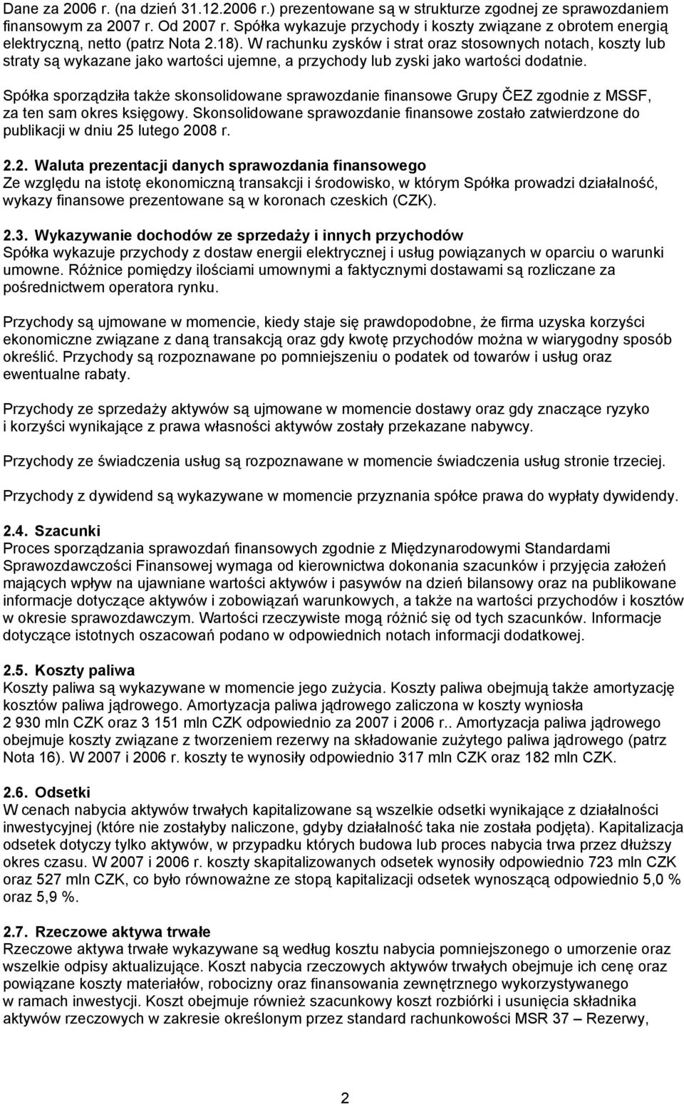 W rachunku zysków i strat oraz stosownych notach, koszty lub straty są wykazane jako wartości ujemne, a przychody lub zyski jako wartości dodatnie.