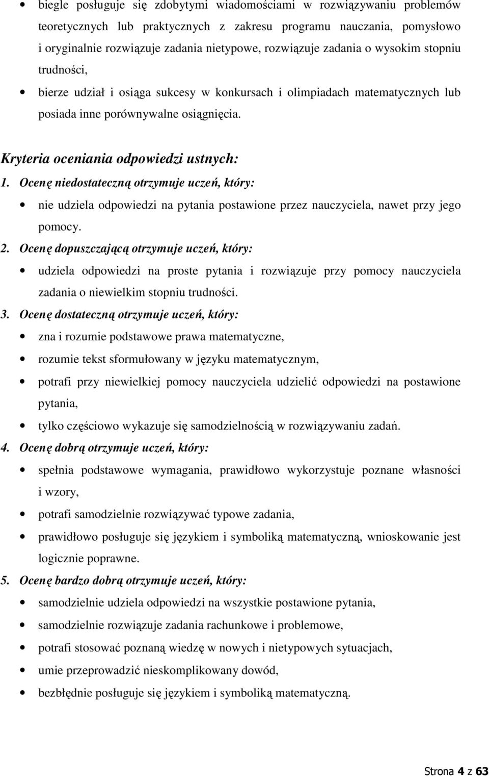 Ocenę niedostateczną otrzymuje uczeń, który: nie udziela odpowiedzi na pytania postawione przez nauczyciela, nawet przy jego pomocy.