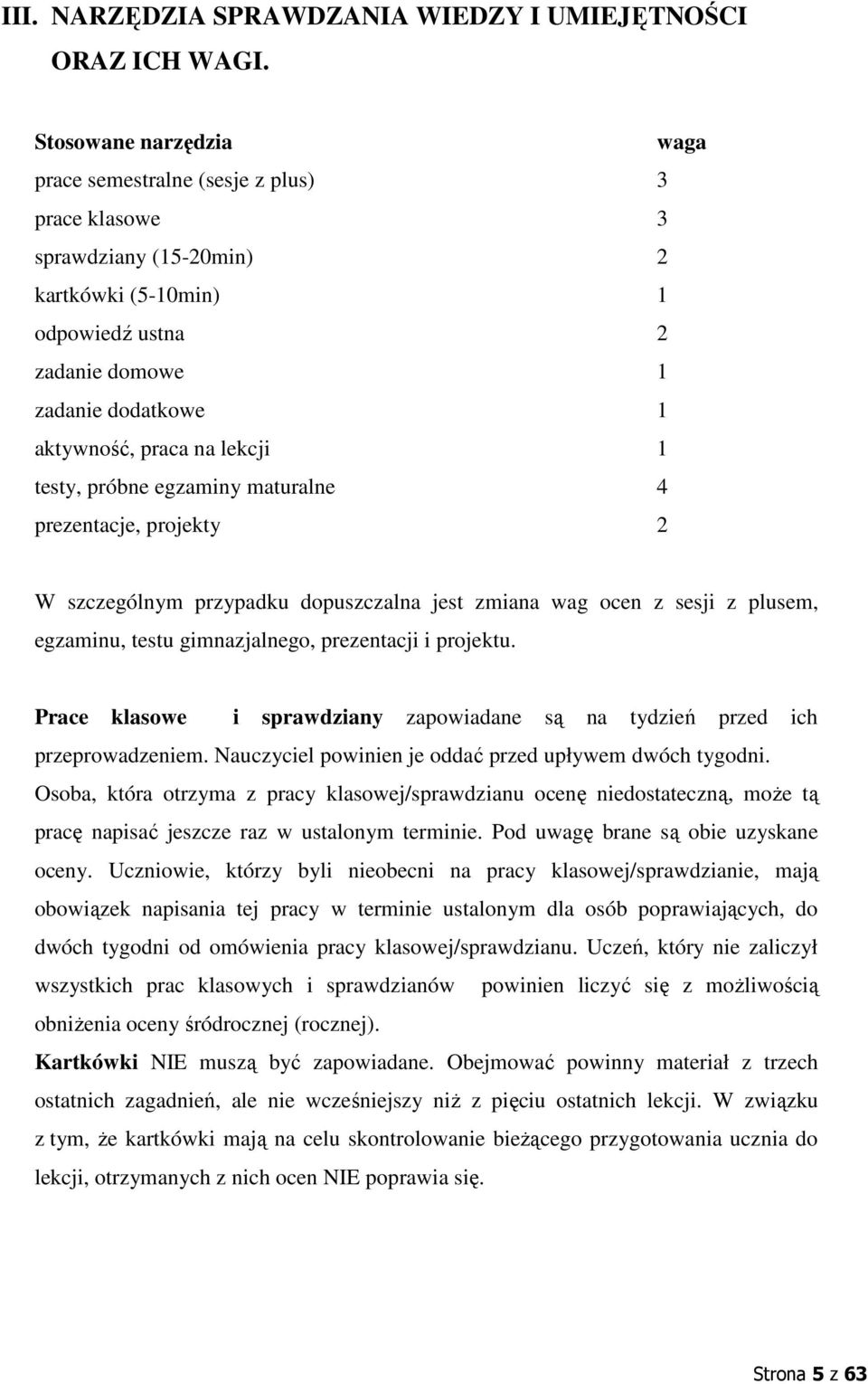 próbne egzaminy maturalne 4 prezentacje, projekty W szczególnym przypadku dopuszczalna jest zmiana wag ocen z sesji z plusem, egzaminu, testu gimnazjalnego, prezentacji i projektu.