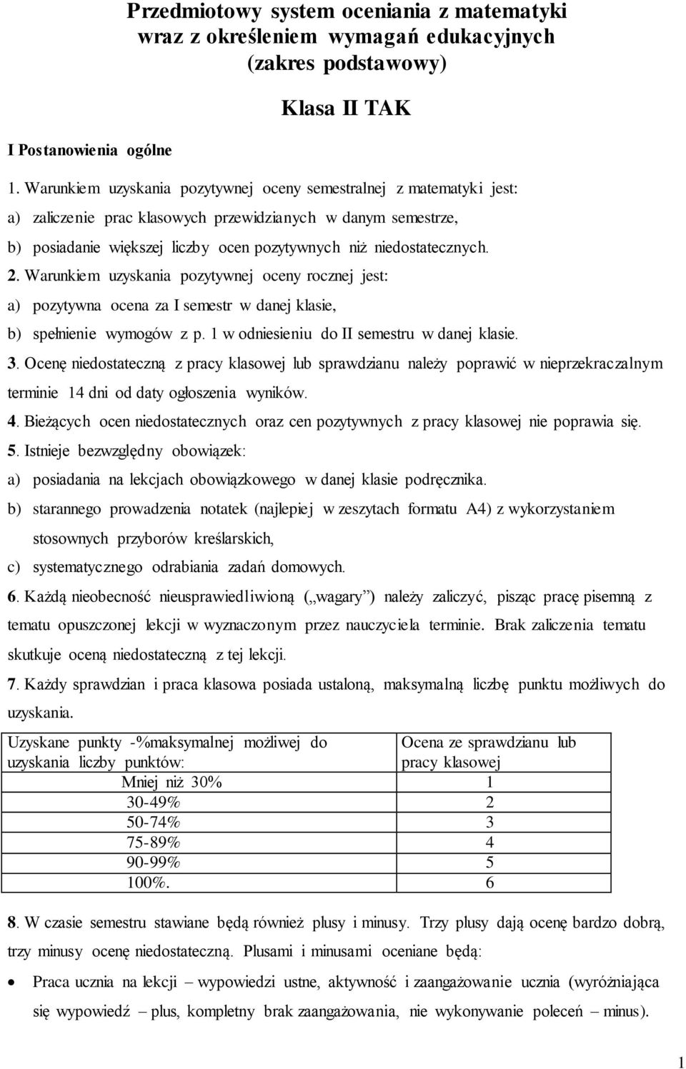 Wrunkiem uzyskni pozytywnej oceny rocznej jest: ) pozytywn ocen z I semestr w dnej klsie, b) spełnienie wymogów z p. 1 w odniesieniu do II semestru w dnej klsie. 3.