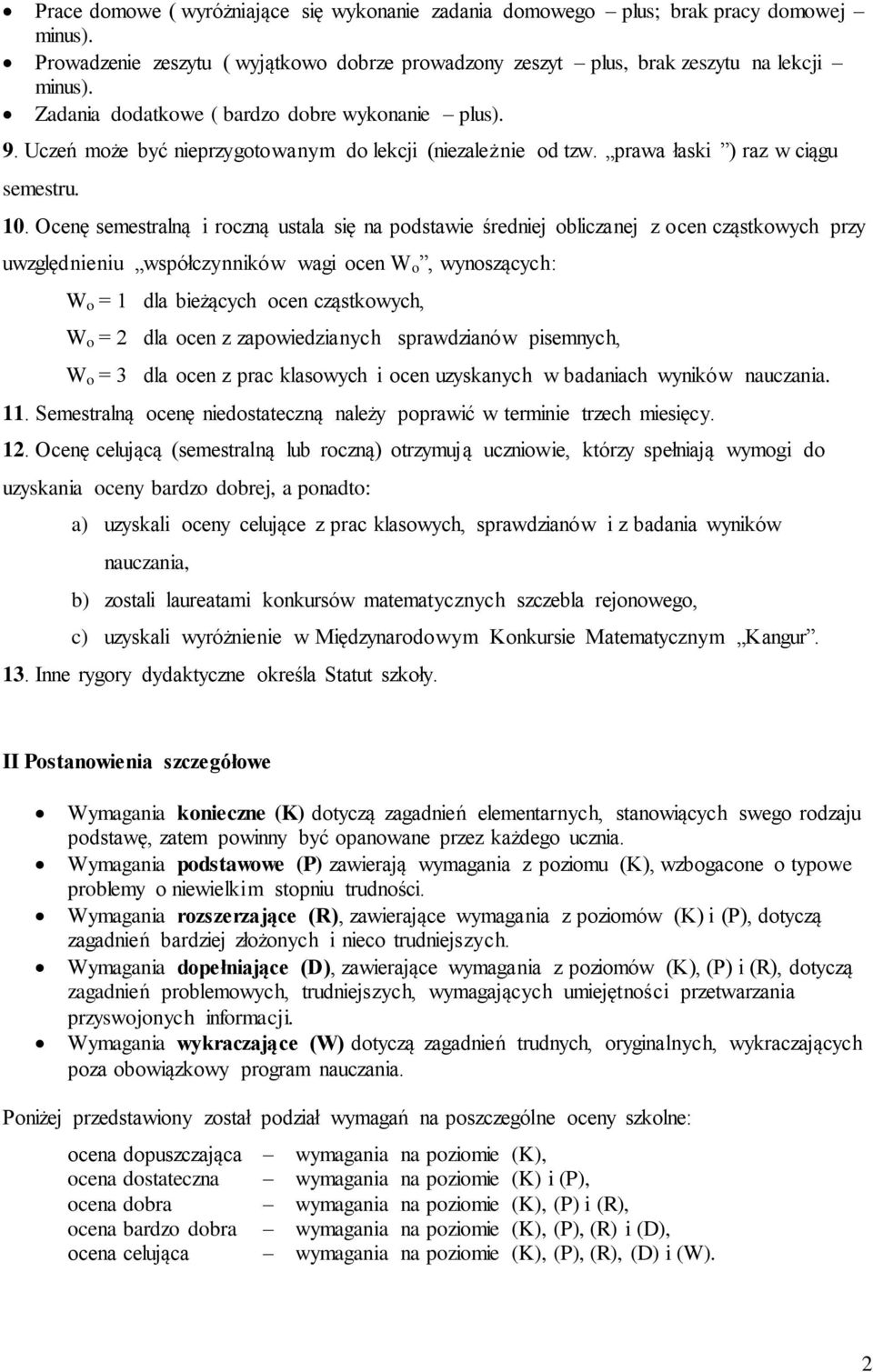 Ocenę semestrlną i roczną ustl się n podstwie średniej oblicznej z ocen cząstkowych przy uwzględnieniu współczynników wgi ocen W o, wynoszących: W o = 1 dl bieżących ocen cząstkowych, W o = 2 dl ocen