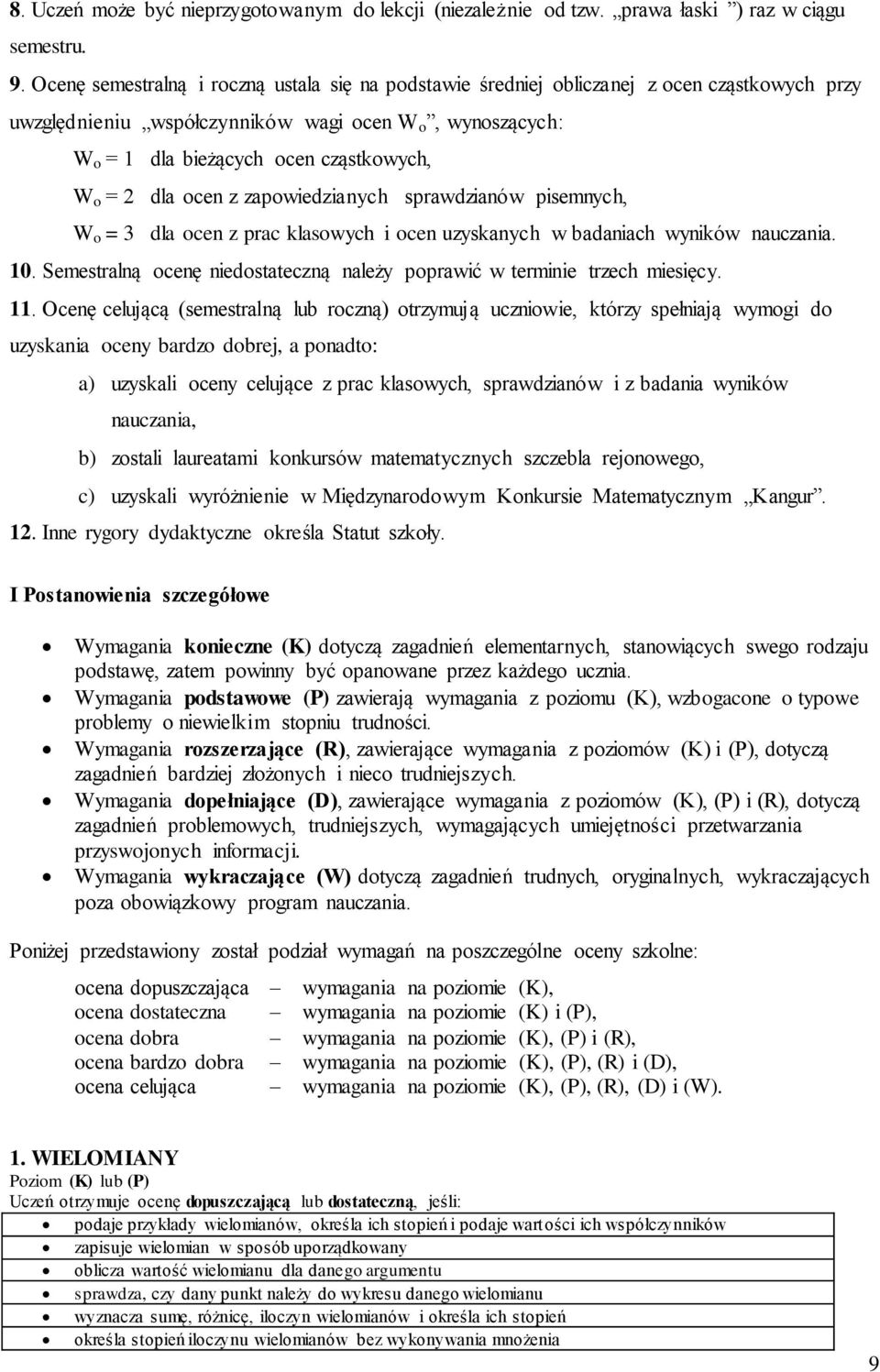 z zpowiedzinych sprwdzinów pisemnych, W o = 3 dl ocen z prc klsowych i ocen uzysknych w bdnich wyników nuczni. 10. Semestrlną ocenę niedostteczną nleży poprwić w terminie trzech miesięcy. 11.