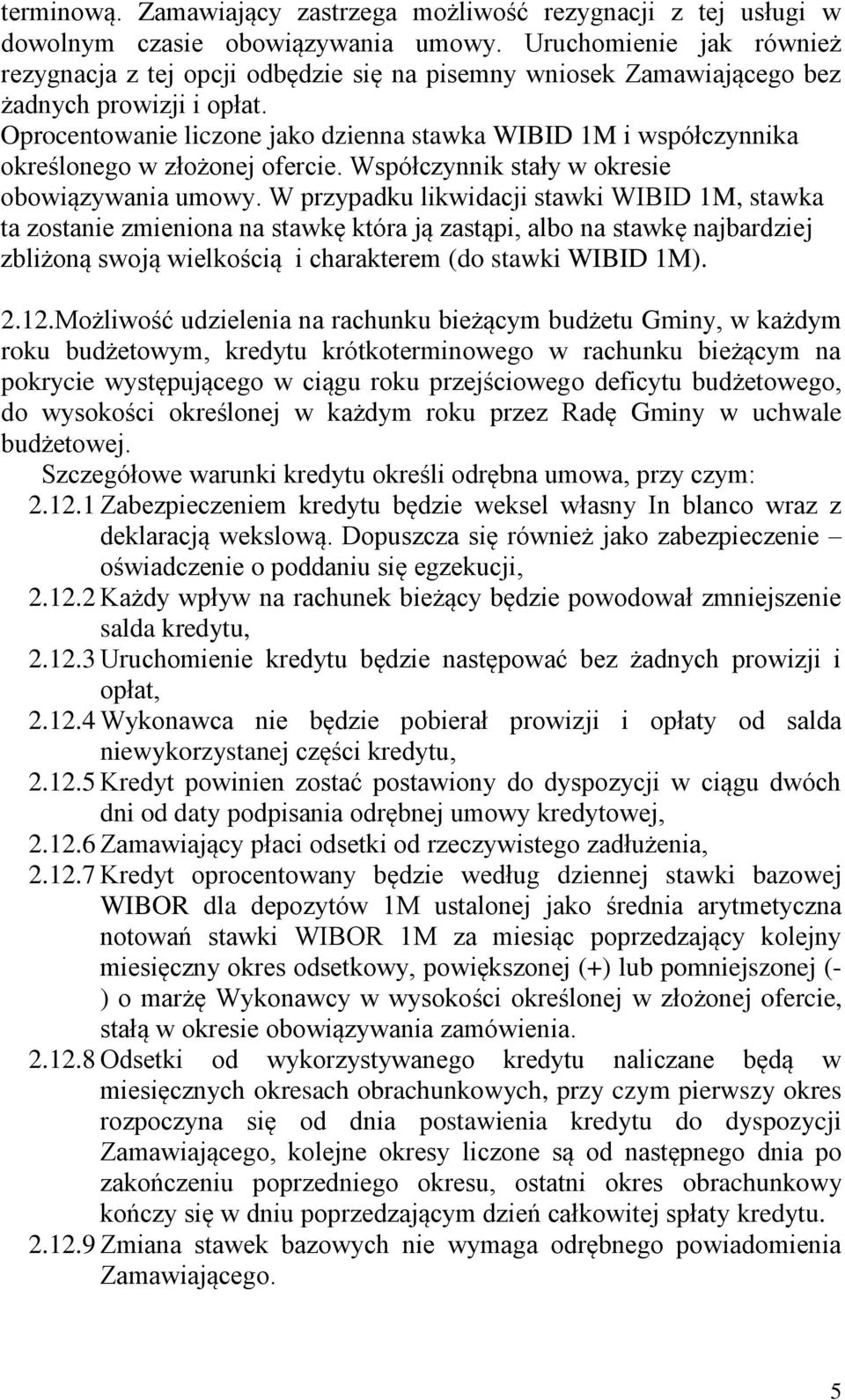 Oprocentowanie liczone jako dzienna stawka WIBID 1M i współczynnika określonego w złożonej ofercie. Współczynnik stały w okresie obowiązywania umowy.