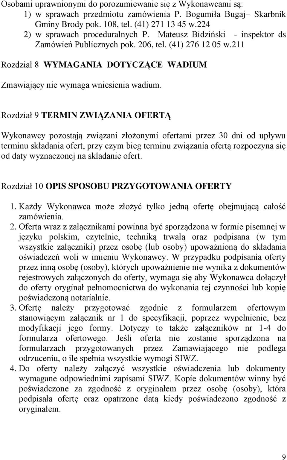 211 Rozdział 8 WYMAGANIA DOTYCZĄCE WADIUM Zmawiający nie wymaga wniesienia wadium.