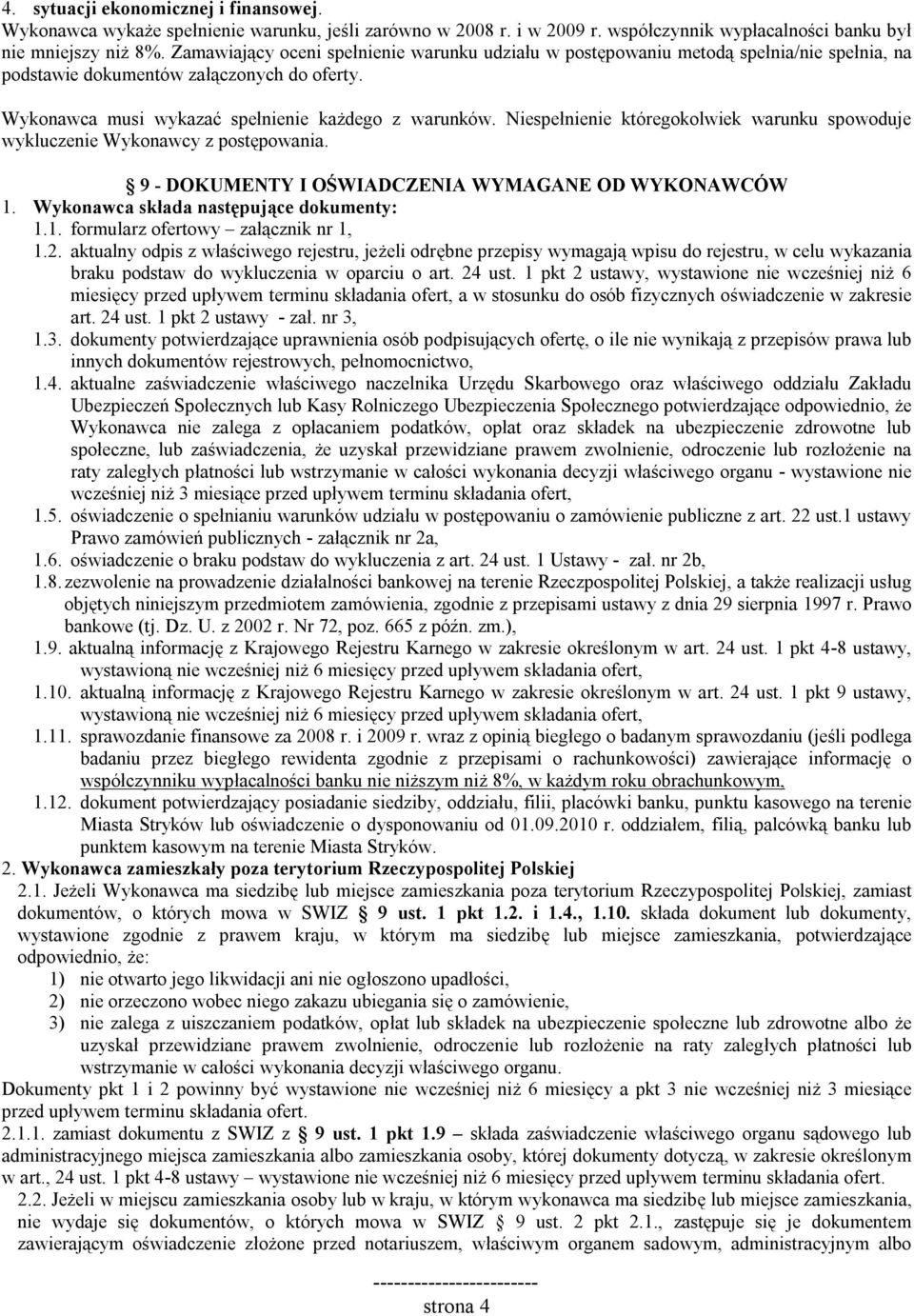 Niespełnienie któregokolwiek warunku spowoduje wykluczenie Wykonawcy z postępowania. 9 - DOKUMENTY I OŚWIADCZENIA WYMAGANE OD WYKONAWCÓW 1. Wykonawca składa następujące dokumenty: 1.1. formularz ofertowy załącznik nr 1, 1.