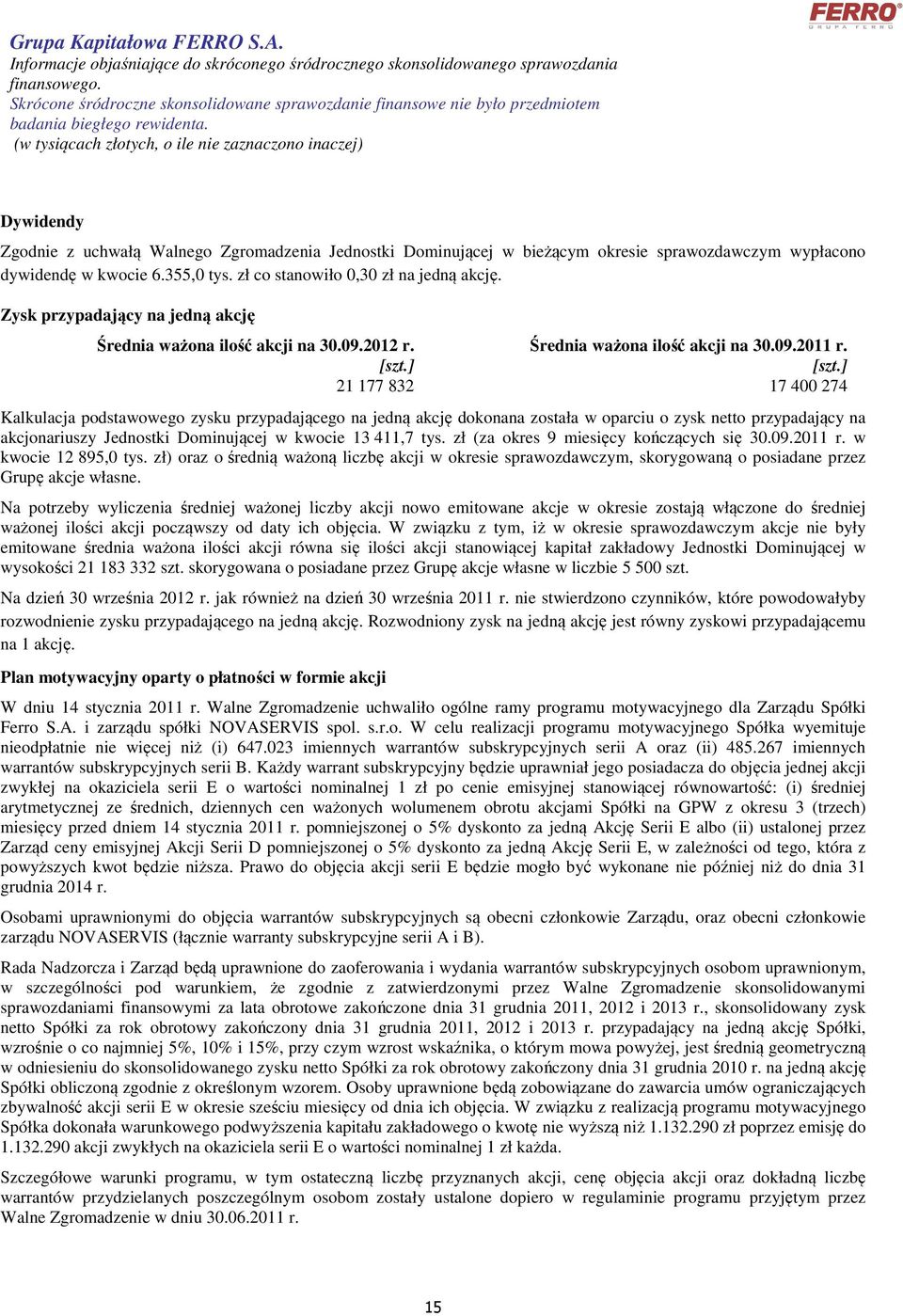 dywidendę w kwocie 6.355,0 tys. zł co stanowiło 0,30 zł na jedną akcję. Zysk przypadający na jedną akcję Średnia ważona ilość akcji na 30.09.2012 r. Średnia ważona ilość akcji na 30.09.2011 r. [szt.